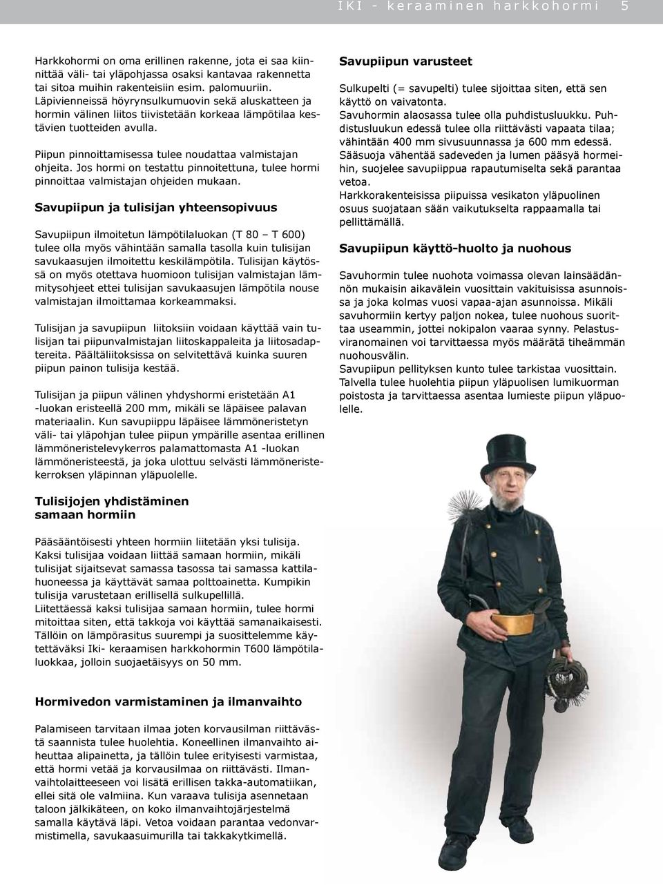 Piipun pinnoittamisessa tulee noudattaa valmistajan ohjeita. Jos hormi on testattu pinnoitettuna, tulee hormi pinnoittaa valmistajan ohjeiden mukaan.