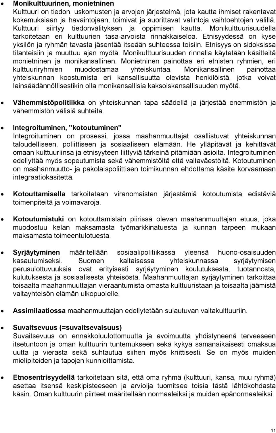 Etnisyydessä on kyse yksilön ja ryhmän tavasta jäsentää itseään suhteessa toisiin. Etnisyys on sidoksissa tilanteisiin ja muuttuu ajan myötä.