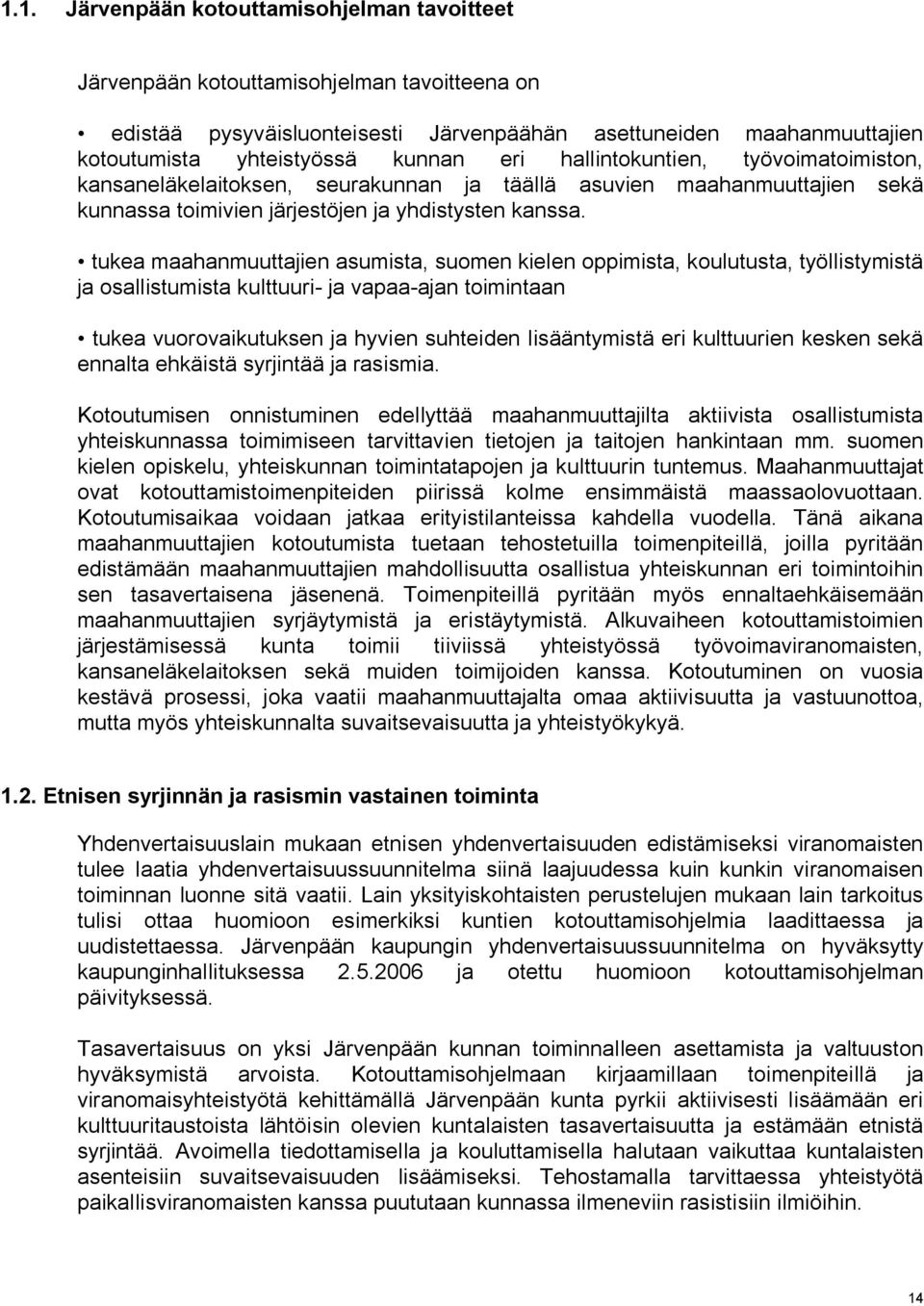 tukea maahanmuuttajien asumista, suomen kielen oppimista, koulutusta, työllistymistä ja osallistumista kulttuuri- ja vapaa-ajan toimintaan tukea vuorovaikutuksen ja hyvien suhteiden lisääntymistä eri