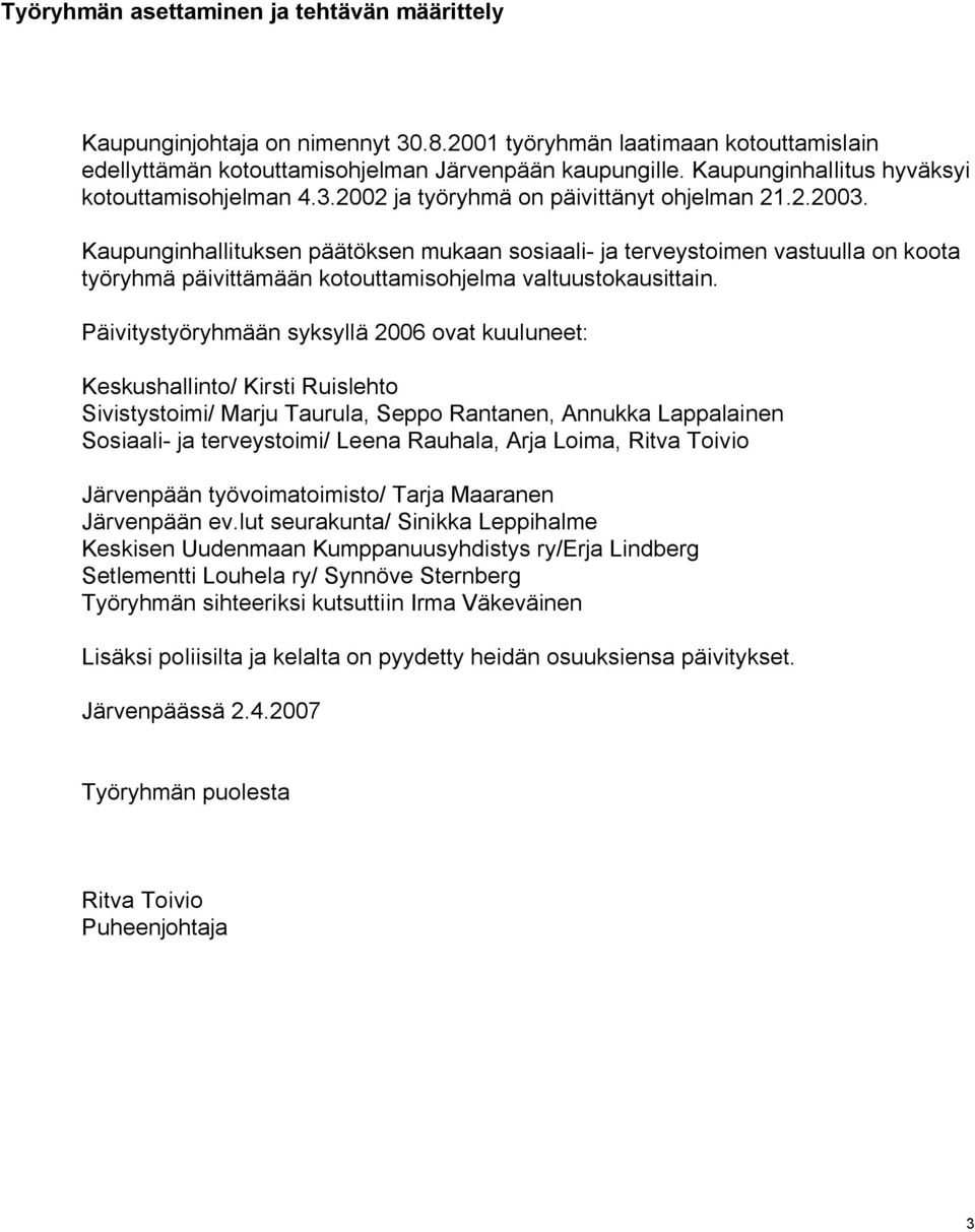 Kaupunginhallituksen päätöksen mukaan sosiaali- ja terveystoimen vastuulla on koota työryhmä päivittämään kotouttamisohjelma valtuustokausittain.