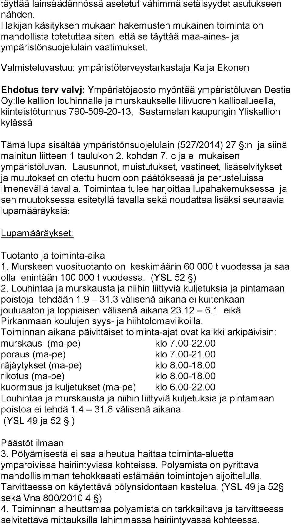 Valmisteluvastuu: ympäristöterveystarkastaja Kaija Ekonen Ehdotus terv valvj: Ympäristöjaosto myöntää ympäristöluvan Destia Oy:lle kallion louhinnalle ja murskaukselle Iilivuoren kallioalueella,