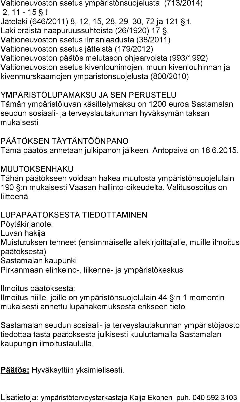 kivenlouhinnan ja kivenmurskaamojen ympäristönsuojelusta (800/2010) YMPÄRISTÖLUPAMAKSU JA SEN PERUSTELU Tämän ympäristöluvan käsittelymaksu on 1200 euroa Sastamalan seudun sosiaali- ja