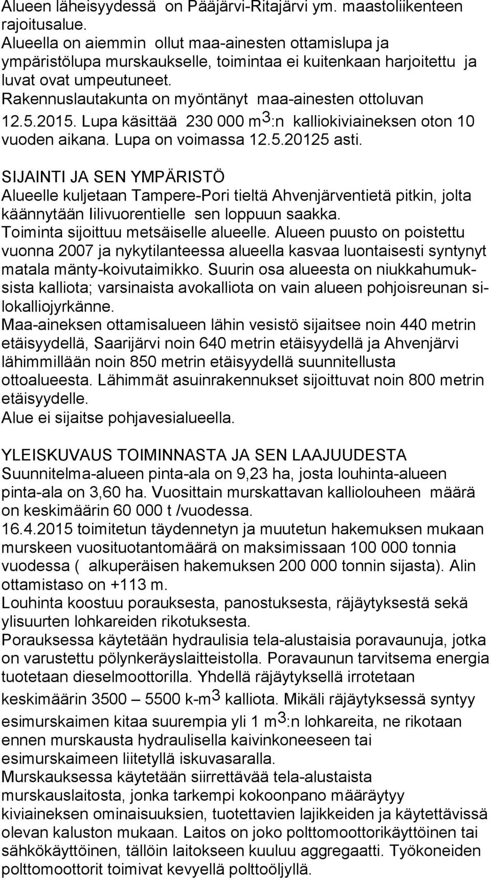 Rakennuslautakunta on myöntänyt maa-ainesten ottoluvan 12.5.2015. Lupa käsittää 230 000 m 3 :n kalliokiviaineksen oton 10 vuoden aikana. Lupa on voimassa 12.5.20125 asti.