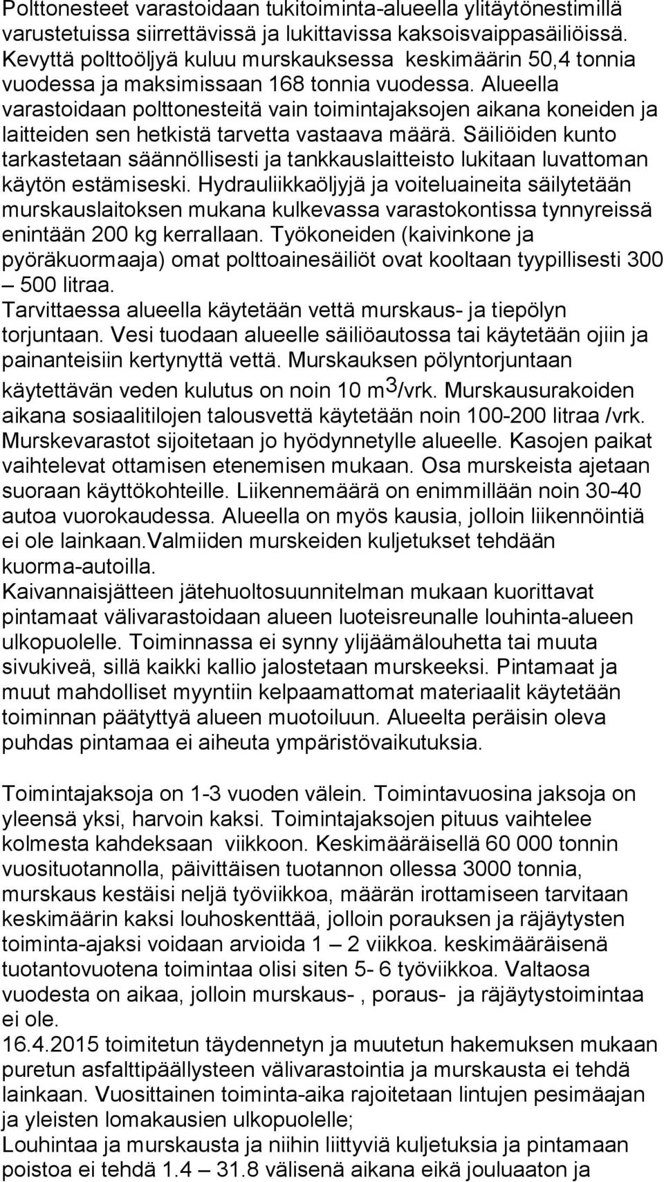 Alueella varastoidaan polttonesteitä vain toimintajaksojen aikana koneiden ja laitteiden sen hetkistä tarvetta vastaava määrä.