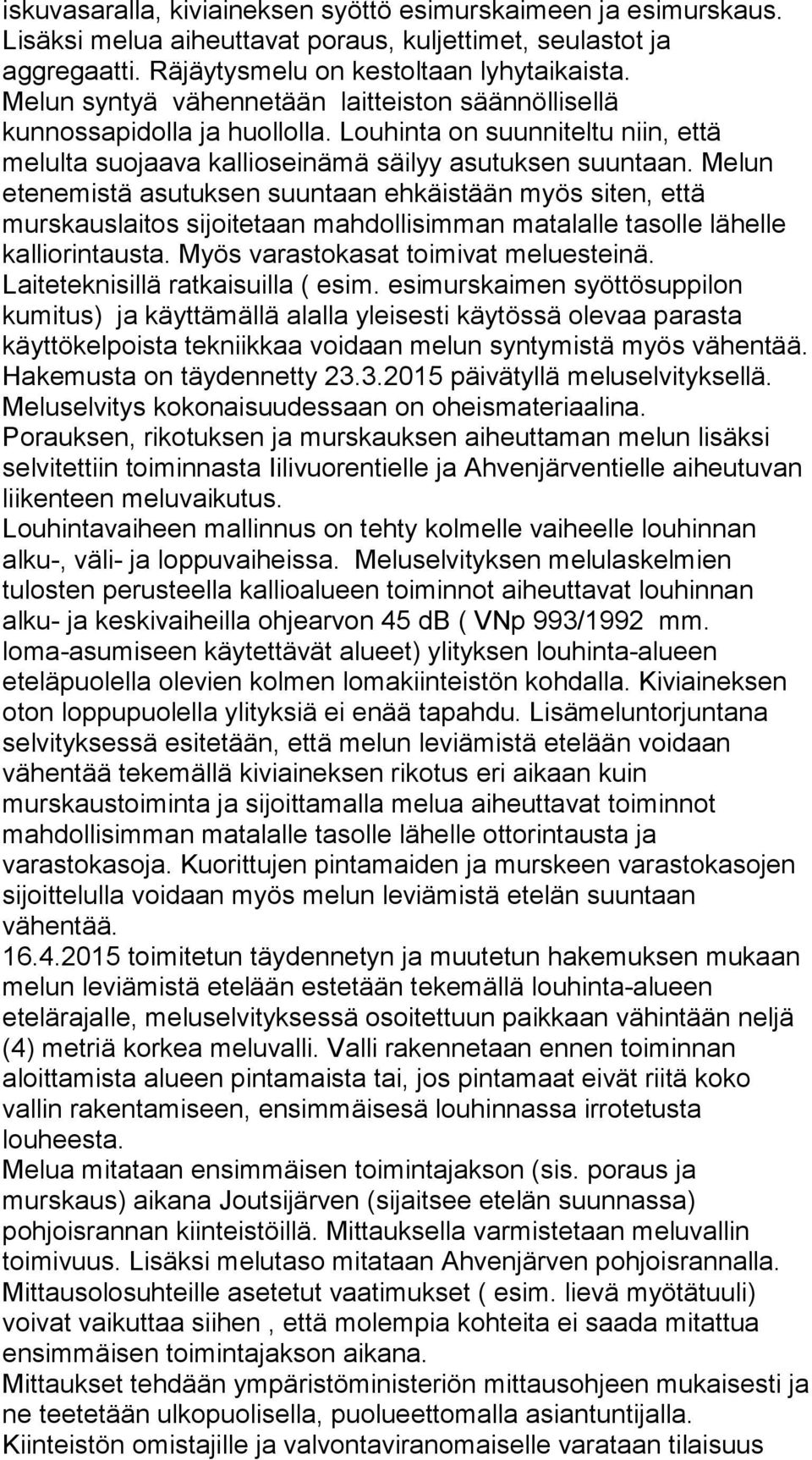 Melun etenemistä asutuksen suuntaan ehkäistään myös siten, että murskauslaitos sijoitetaan mahdollisimman matalalle tasolle lähelle kalliorintausta. Myös varastokasat toimivat meluesteinä.