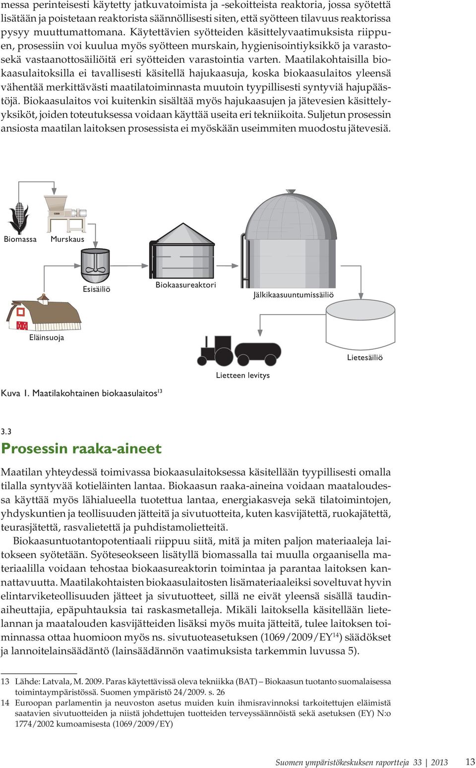 Käytettävien syötteiden käsittelyvaatimuksista riippuen, prosessiin voi kuulua myös syötteen murskain, hygienisointiyksikkö ja varastosekä vastaanottosäiliöitä eri syötteiden varastointia varten.