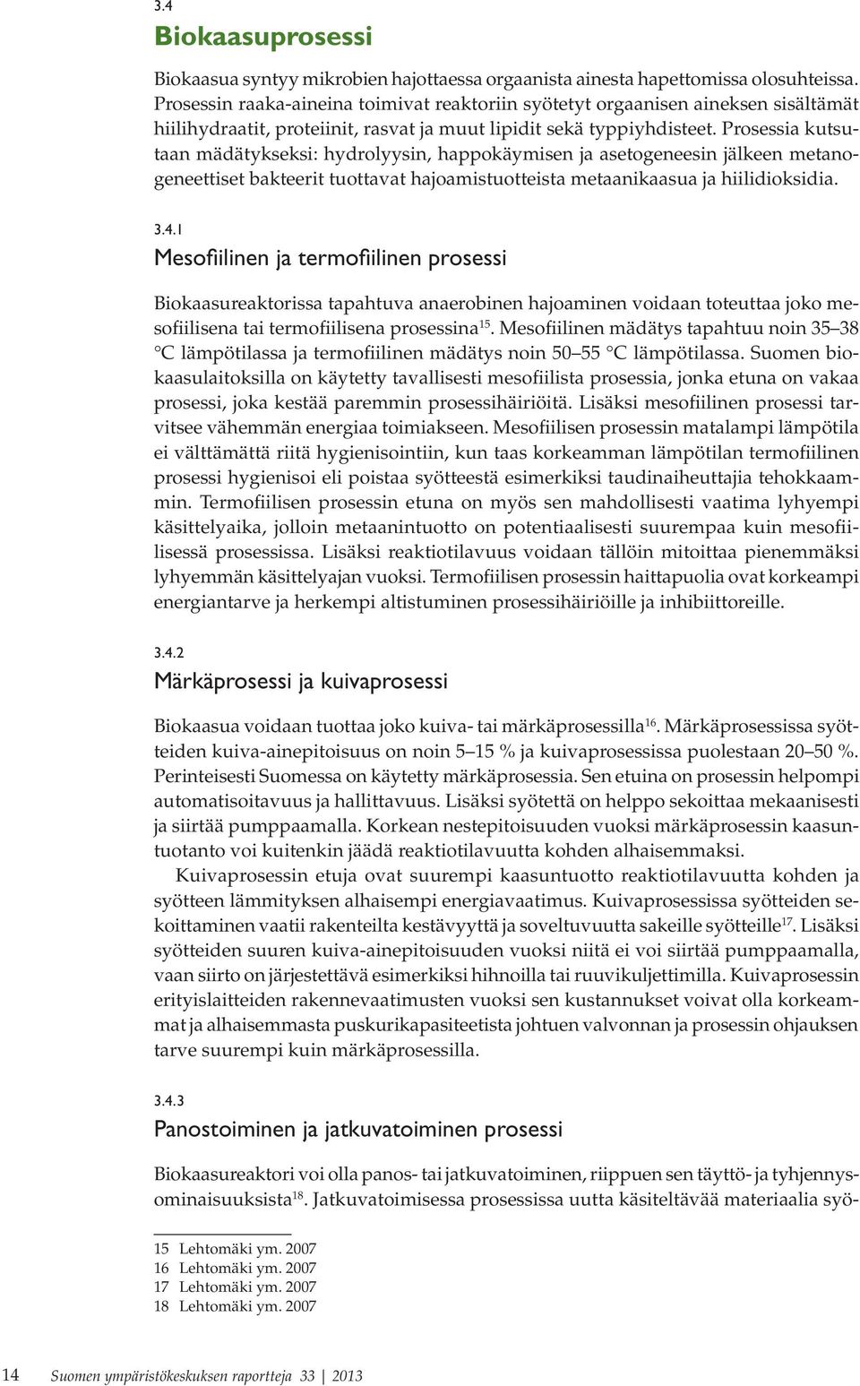 Prosessia kutsutaan mädätykseksi: hydrolyysin, happokäymisen ja asetogeneesin jälkeen metanogeneettiset bakteerit tuottavat hajoamistuotteista metaanikaasua ja hiilidioksidia. 3.4.