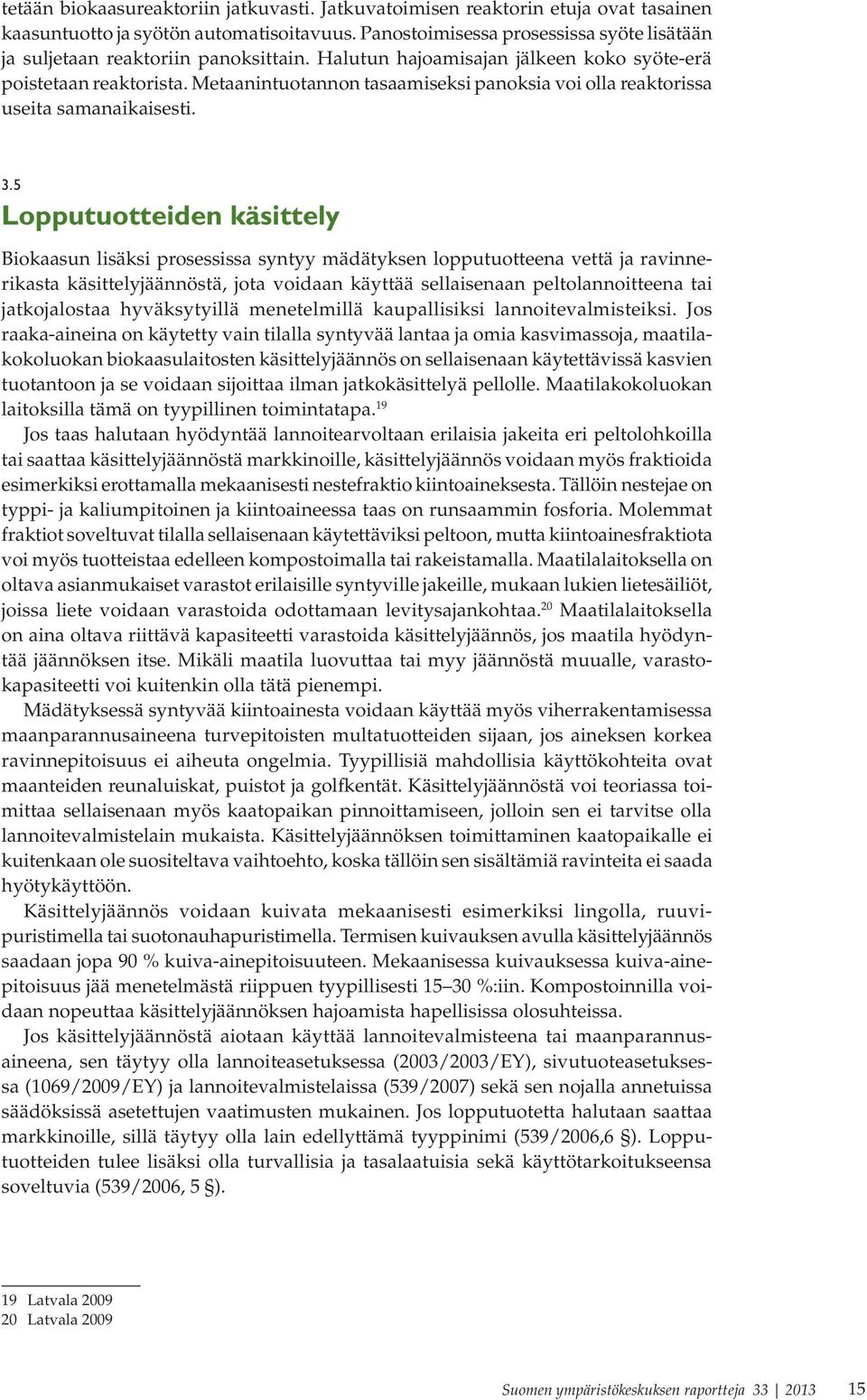 Metaanintuotannon tasaamiseksi panoksia voi olla reaktorissa useita samanaikaisesti. 3.