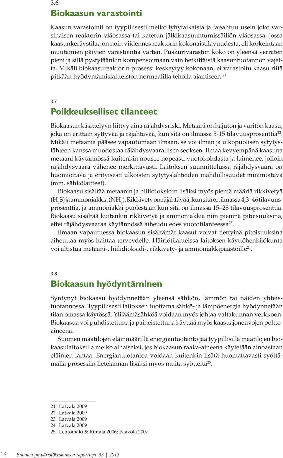 Puskurivaraston koko on yleensä verraten pieni ja sillä pystytäänkin kompensoimaan vain hetkittäistä kaasuntuotannon vajetta.