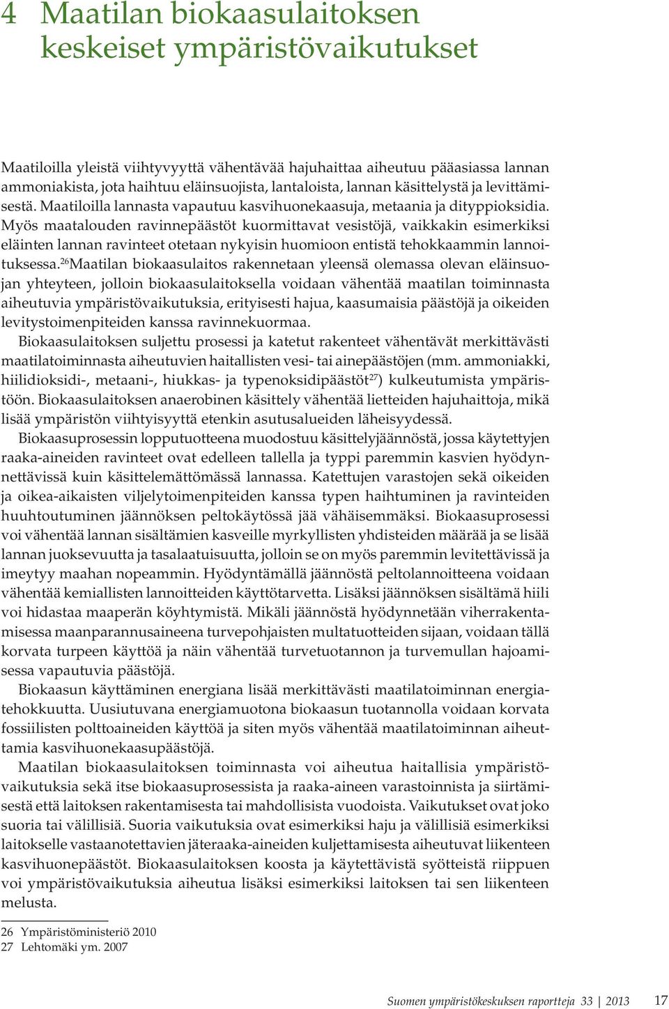 Myös maatalouden ravinnepäästöt kuormittavat vesistöjä, vaikkakin esimerkiksi eläinten lannan ravinteet otetaan nykyisin huomioon entistä tehokkaammin lannoituksessa.