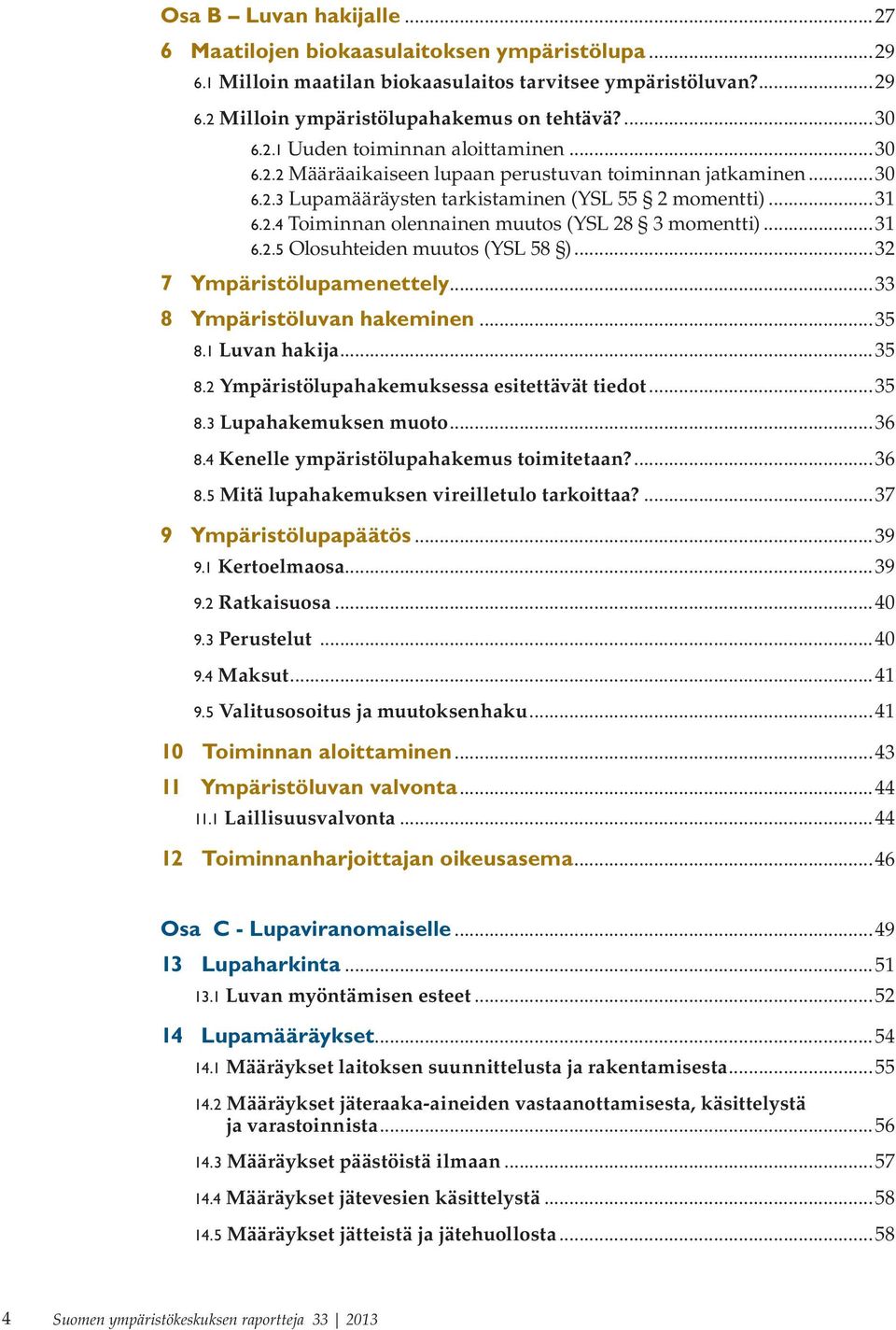 ..32 7 Ympäristölupamenettely...33 8 Ympäristöluvan hakeminen...35 8.1 Luvan hakija...35 8.2 Ympäristölupahakemuksessa esitettävät tiedot...35 8.3 Lupahakemuksen muoto...36 8.