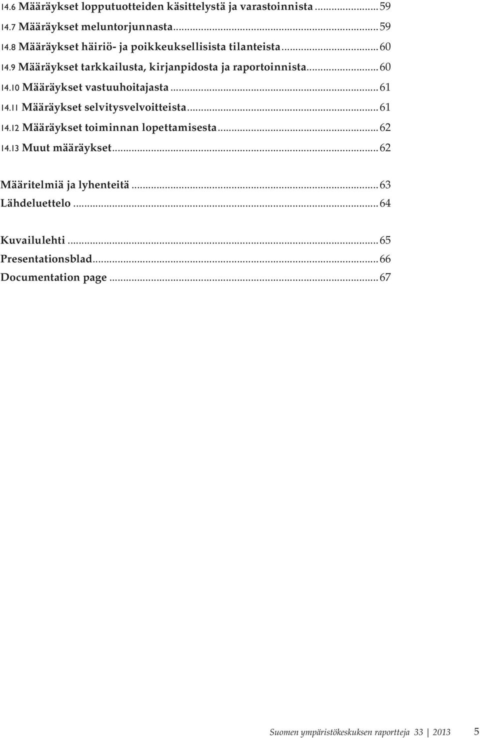 11 Määräykset selvitysvelvoitteista...61 14.12 Määräykset toiminnan lopettamisesta...62 14.13 Muut määräykset...62 Määritelmiä ja lyhenteitä.