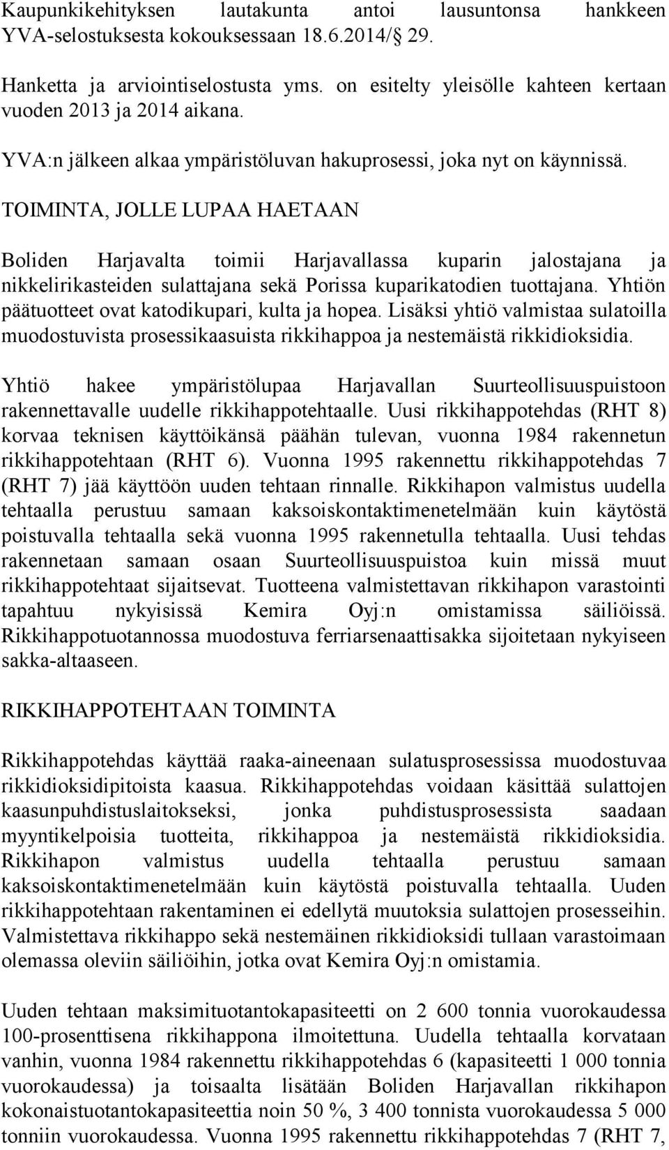 TOIMINTA, JOLLE LUPAA HAETAAN Boliden Harjavalta toimii Harjavallassa kuparin jalostajana ja nikkelirikasteiden sulattajana sekä Porissa kuparikatodien tuottajana.