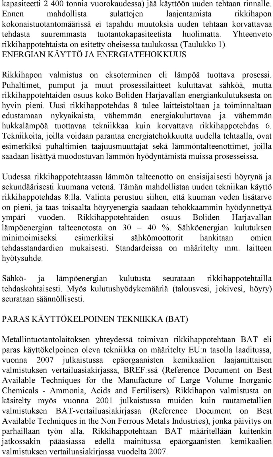 Yhteenveto rikkihappotehtaista on esitetty oheisessa taulukossa (Taulukko 1). ENERGIAN KÄYTTÖ JA ENERGIATEHOKKUUS Rikkihapon valmistus on eksoterminen eli lämpöä tuottava prosessi.