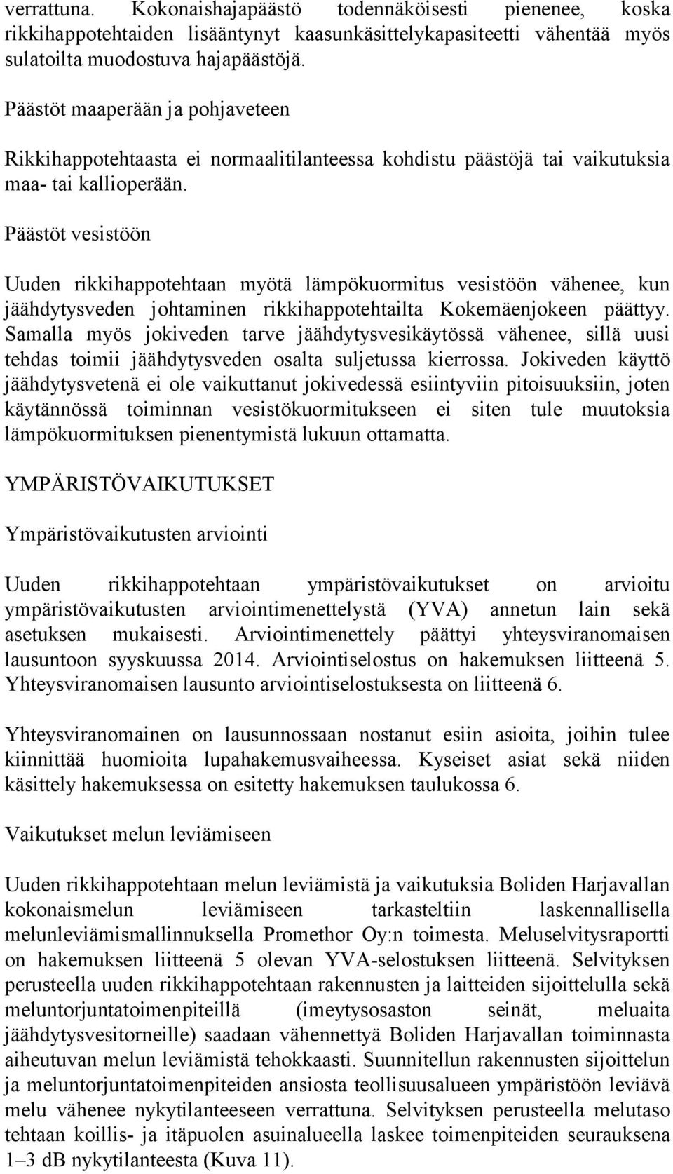 Päästöt vesistöön Uuden rikkihappotehtaan myötä lämpökuormitus vesistöön vähenee, kun jäähdytysveden johtaminen rikkihappotehtailta Kokemäenjokeen päättyy.