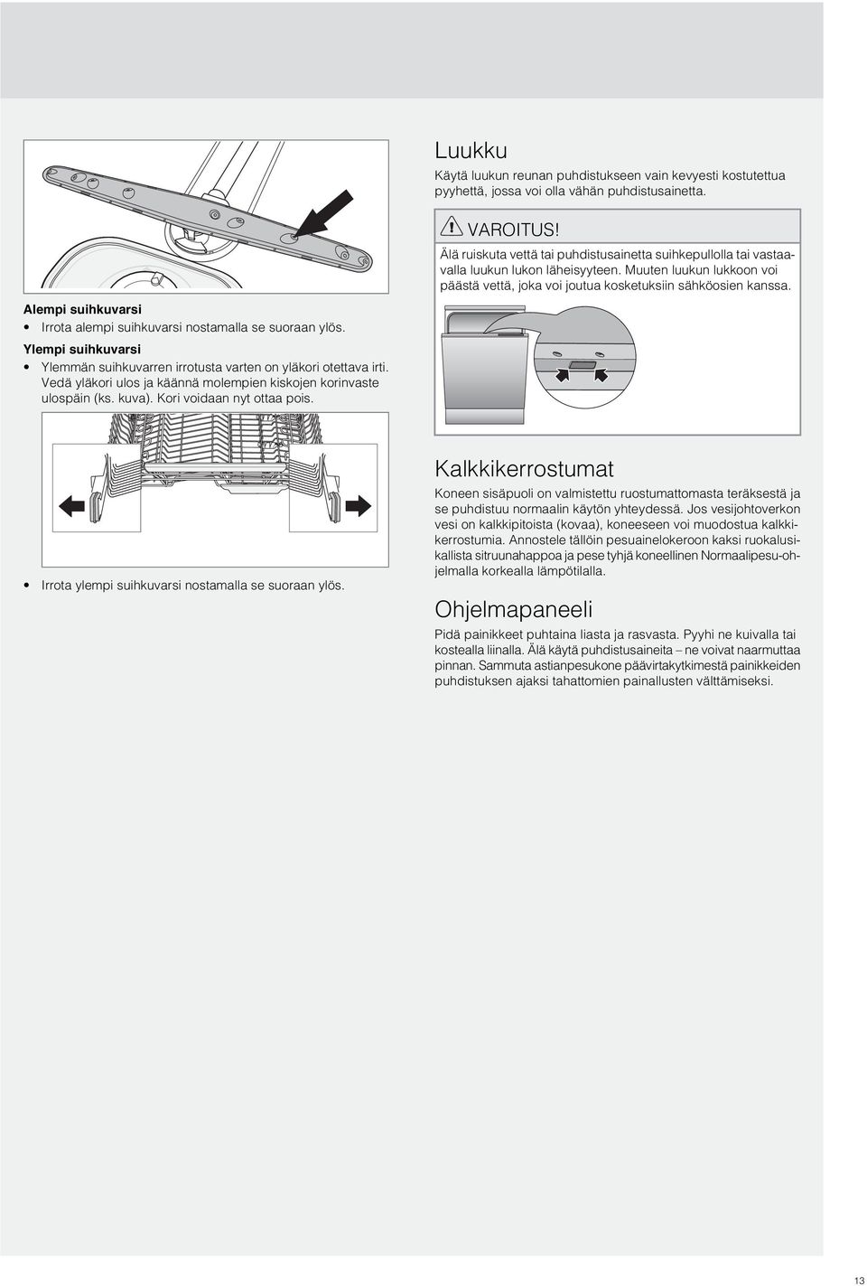 Älä ruiskuta vettä tai puhdistusainetta suihkepullolla tai vastaavalla luukun lukon läheisyyteen. Muuten luukun lukkoon voi päästä vettä, joka voi joutua kosketuksiin sähköosien kanssa.