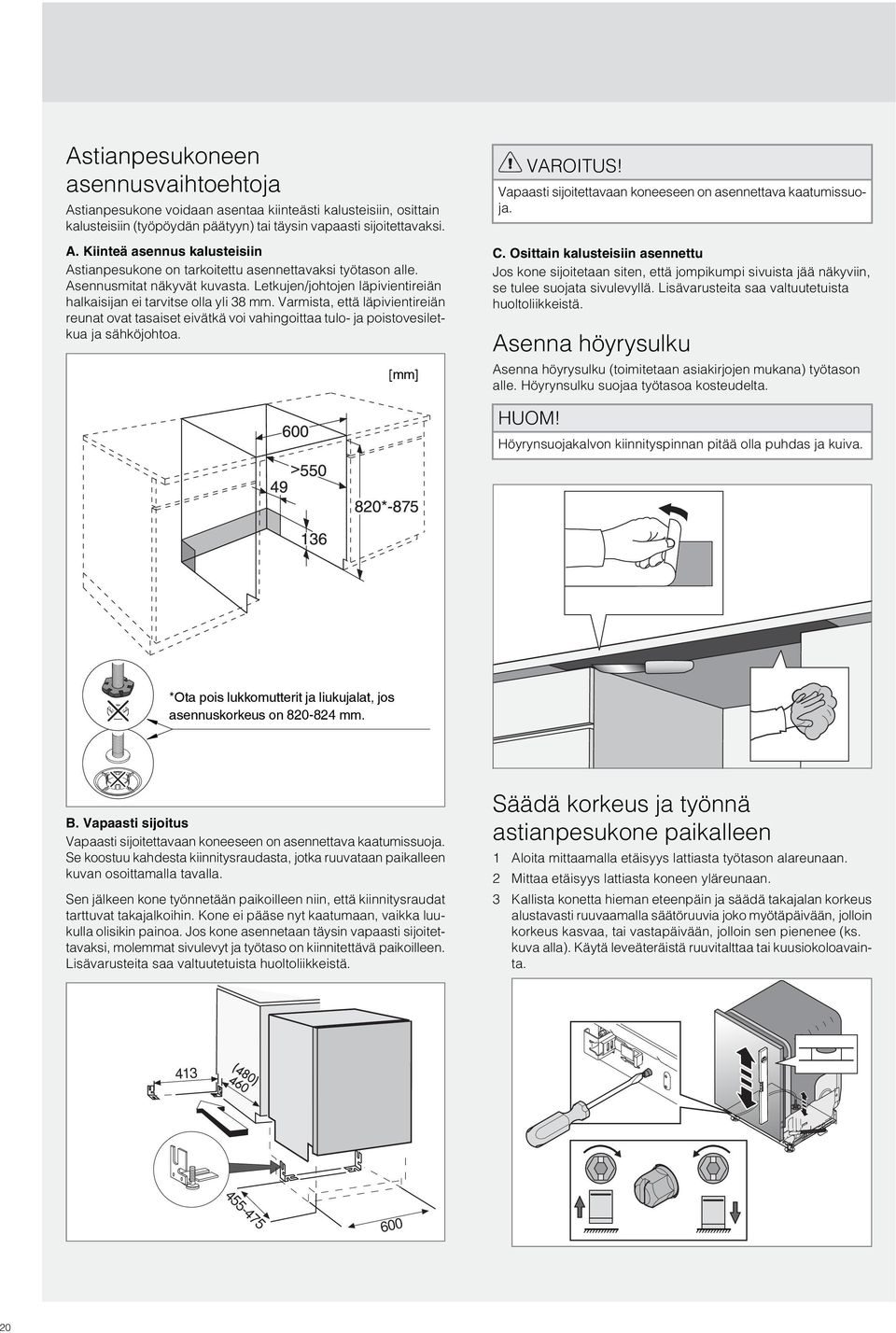 Varmista, että läpivientireiän reunat ovat tasaiset eivätkä voi vahingoittaa tulo- ja poistovesiletkua ja sähköjohtoa. [mm] VAROITUS! Vapaasti sijoitettavaan koneeseen on asennettava kaatumissuoja. C.