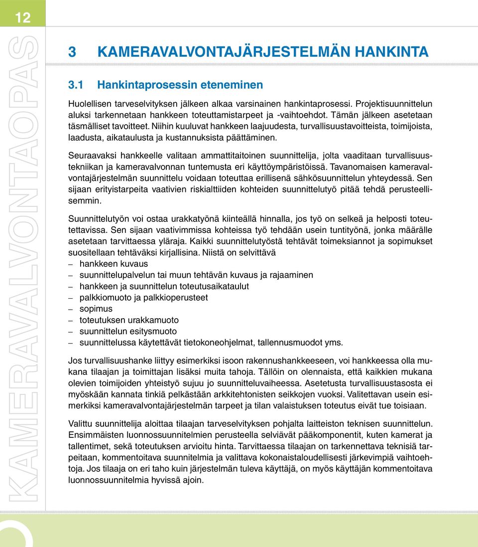 Niihin kuuluvat hankkeen laajuudesta, turvallisuustavoitteista, toimijoista, laadusta, aikataulusta ja kustannuksista päättäminen.