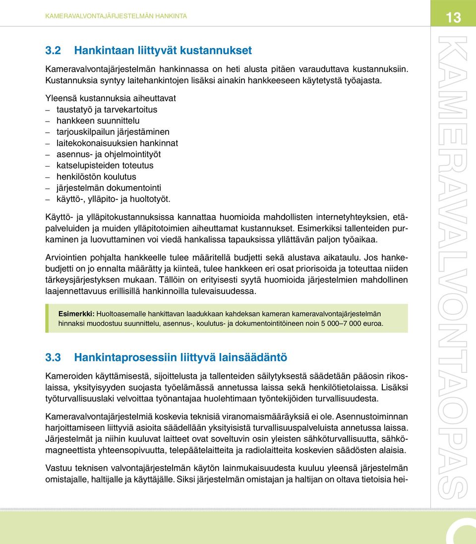 Yleensä kustannuksia aiheuttavat taustatyö ja tarvekartoitus hankkeen suunnittelu tarjouskilpailun järjestäminen laitekokonaisuuksien hankinnat asennus- ja ohjelmointityöt katselupisteiden toteutus