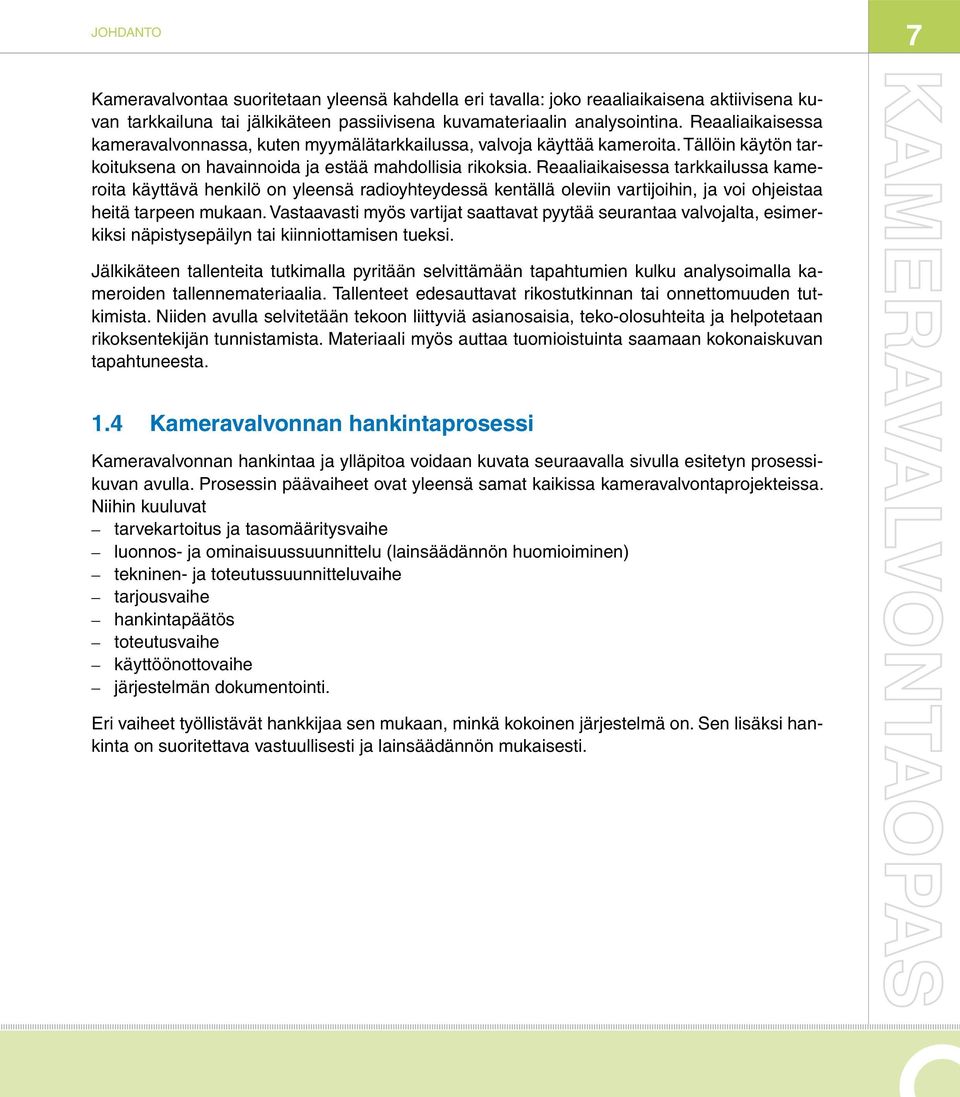 Reaaliaikaisessa tarkkailussa kameroita käyttävä henkilö on yleensä radioyhteydessä kentällä oleviin vartijoihin, ja voi ohjeistaa heitä tarpeen mukaan.