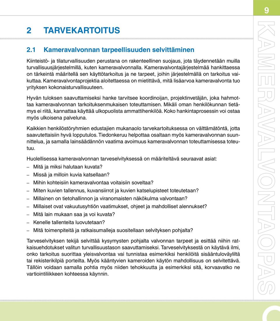 Kameravalvontajärjestelmää hankittaessa on tärkeintä määritellä sen käyttötarkoitus ja ne tarpeet, joihin järjestelmällä on tarkoitus vaikuttaa.