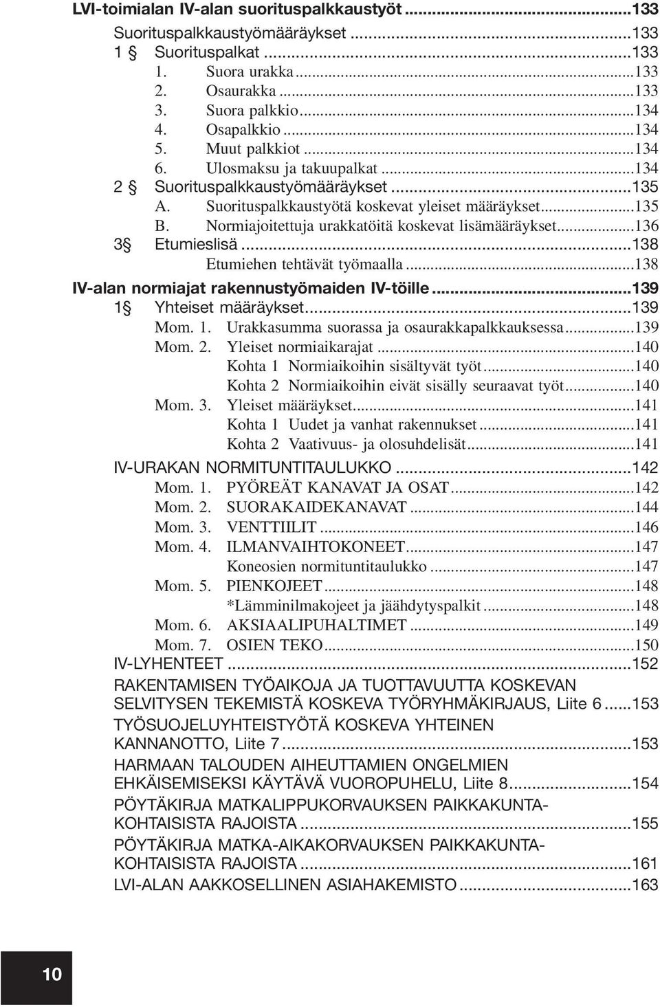 Normiajoitettuja urakkatöitä koskevat lisämääräykset...136 3 Etumieslisä...138 Etumiehen tehtävät työmaalla...138 IV-alan normiajat rakennustyömaiden IV-töille...139 1 Yhteiset määräykset...139 Mom.