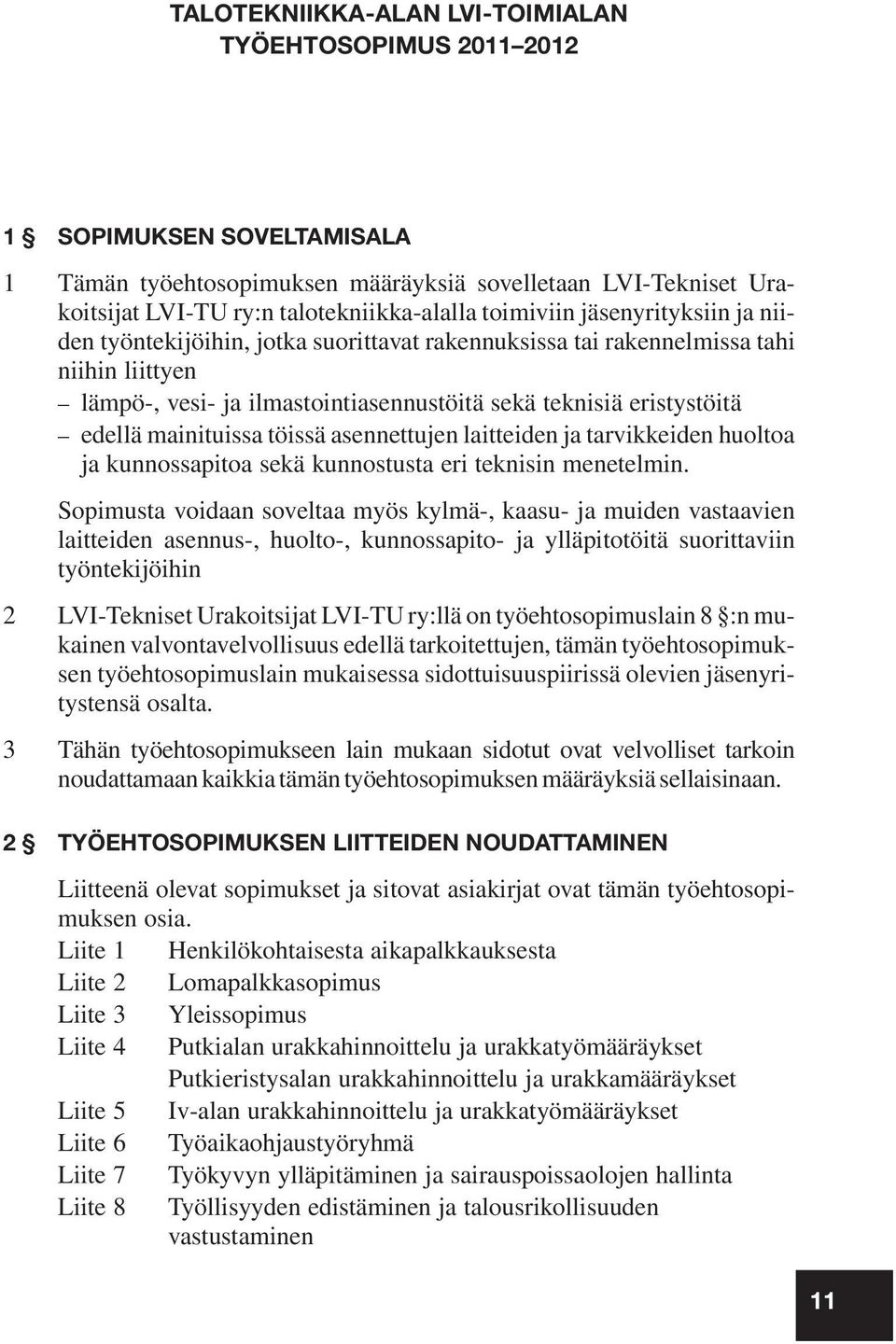 mainituissa töissä asennettujen laitteiden ja tarvikkeiden huoltoa ja kunnossapitoa sekä kunnostusta eri teknisin menetelmin.