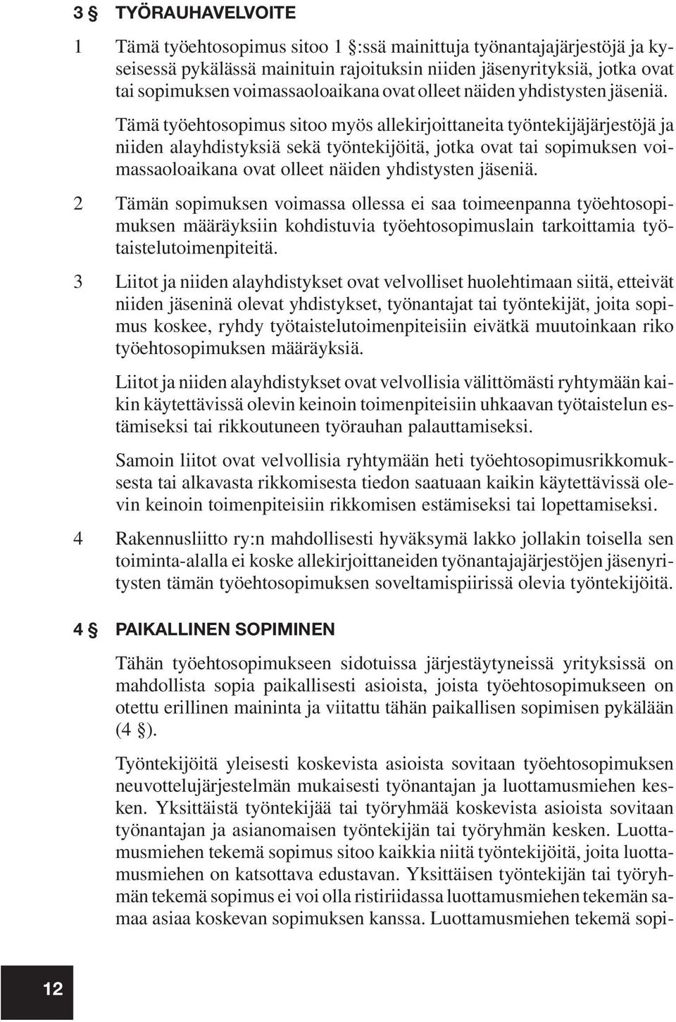 Tämä työehtosopimus sitoo myös allekirjoittaneita työntekijäjärjestöjä ja niiden alayhdistyksiä sekä työntekijöitä, jotka ovat tai sopimuksen voimassaoloaikana  2 Tämän sopimuksen voimassa ollessa ei