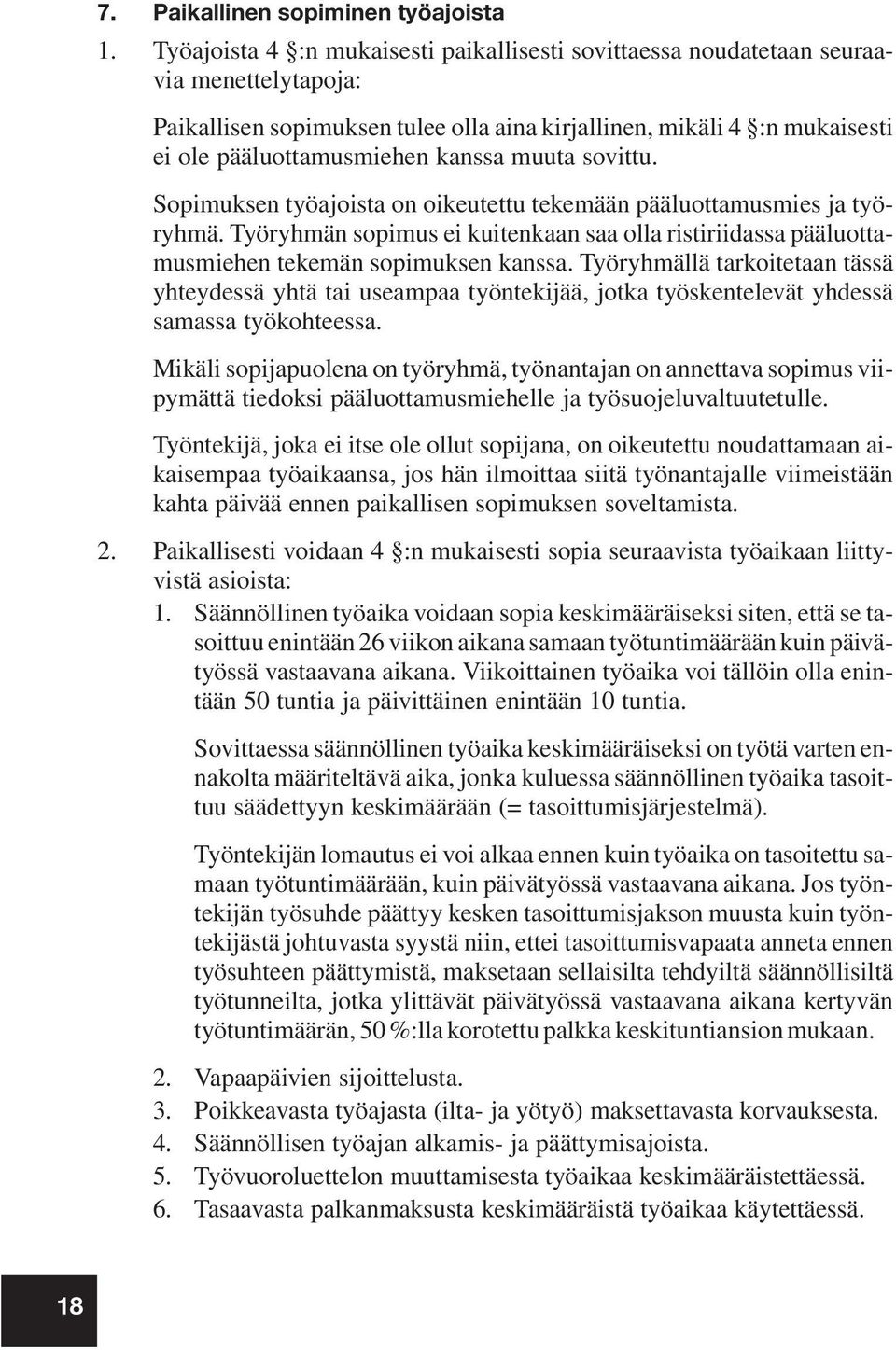 muuta sovittu. Sopimuksen työajoista on oikeutettu tekemään pääluottamusmies ja työryhmä. Työryhmän sopimus ei kuitenkaan saa olla ristiriidassa pääluottamusmiehen tekemän sopimuksen kanssa.