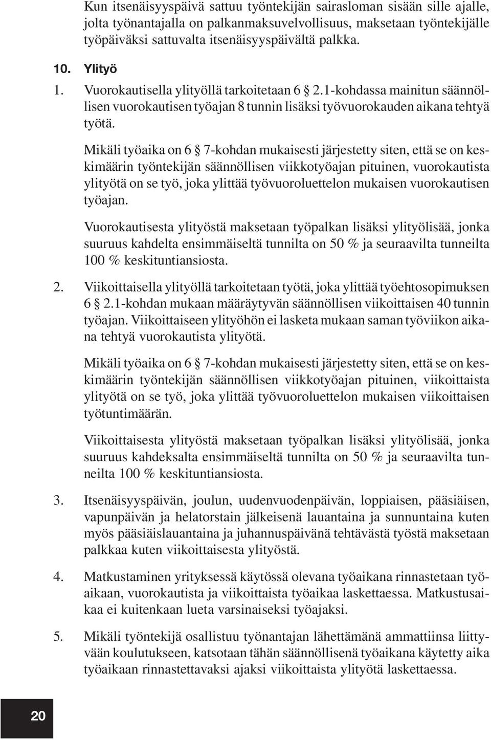 Mikäli työaika on 6 7-kohdan mukaisesti järjestetty siten, että se on keskimäärin työntekijän säännöllisen viikkotyöajan pituinen, vuorokautista ylityötä on se työ, joka ylittää työvuoroluettelon