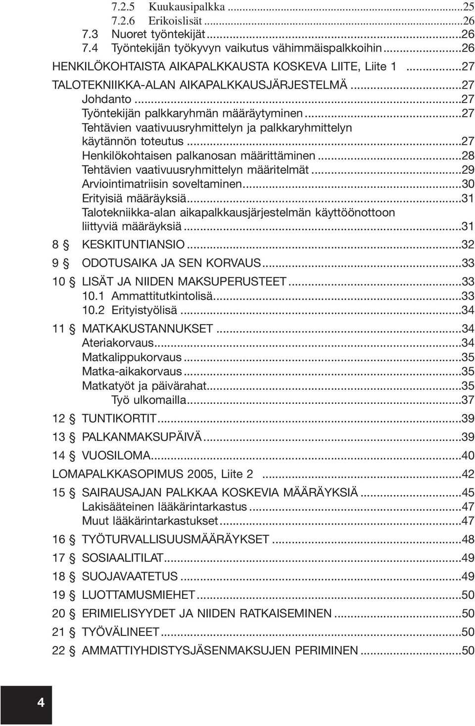 ..27 Henkilökohtaisen palkanosan määrittäminen...28 Tehtävien vaativuusryhmittelyn määritelmät...29 Arviointimatriisin soveltaminen...30 Erityisiä määräyksiä.