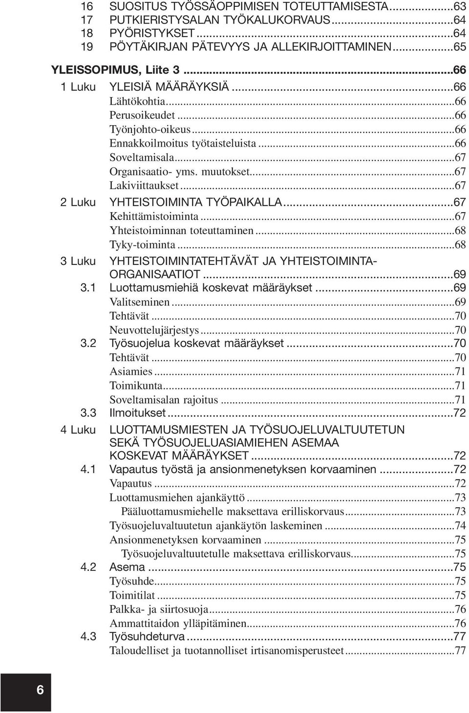 ..67 2 Luku YHTEISTOIMINTA TYÖPAIKALLA...67 Kehittämistoiminta...67 Yhteistoiminnan toteuttaminen...68 Tyky-toiminta...68 3 Luku YHTEISTOIMINTATEHTÄVÄT JA YHTEISTOIMINTA- ORGANISAATIOT...69 3.