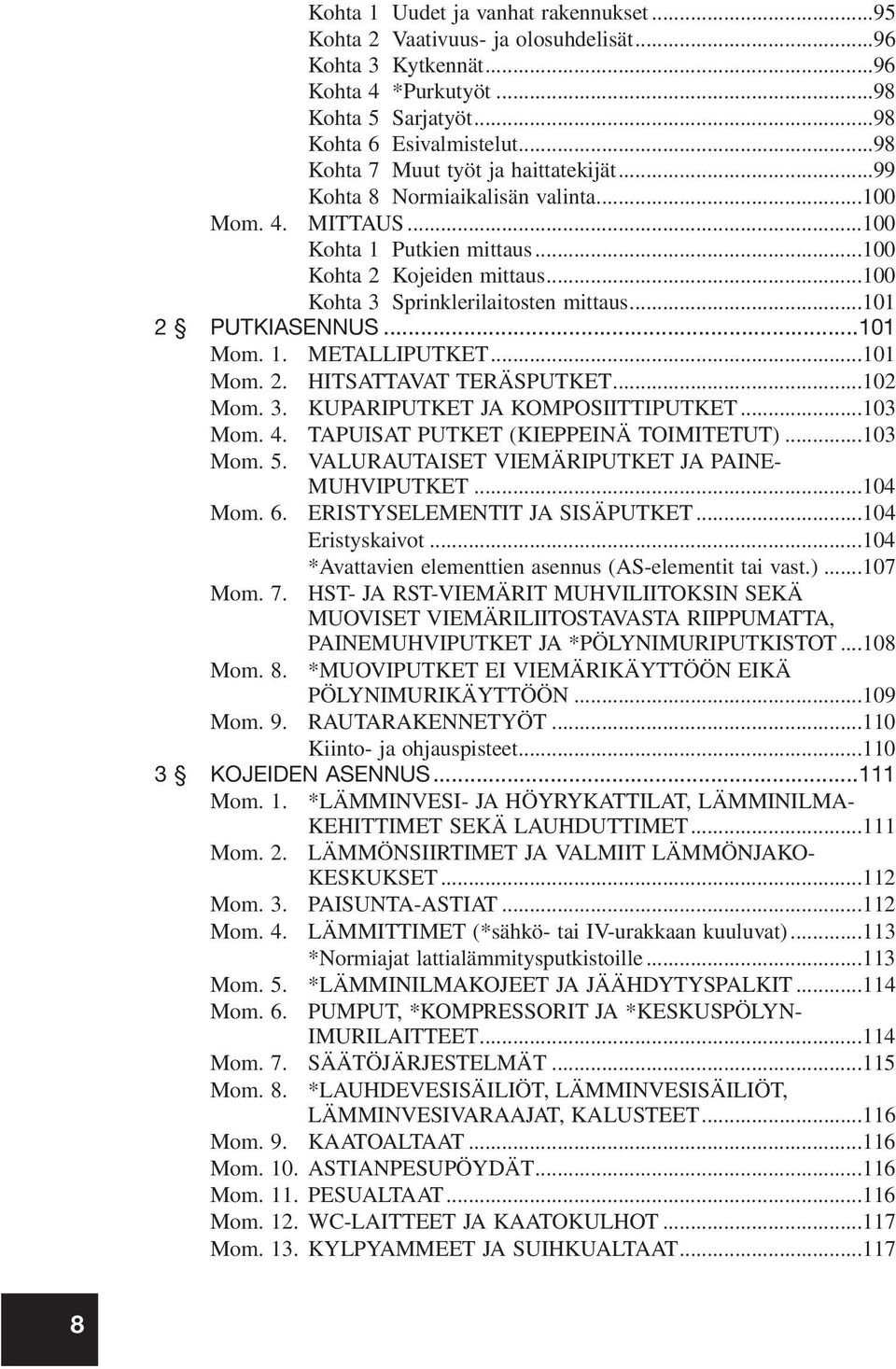 ..101 2 PUTKIASENNUS...101 Mom. 1. METALLIPUTKET...101 Mom. 2. HITSATTAVAT TERÄSPUTKET...102 Mom. 3. KUPARIPUTKET JA KOMPOSIITTIPUTKET...103 Mom. 4. TAPUISAT PUTKET (KIEPPEINÄ TOIMITETUT)...103 Mom. 5.