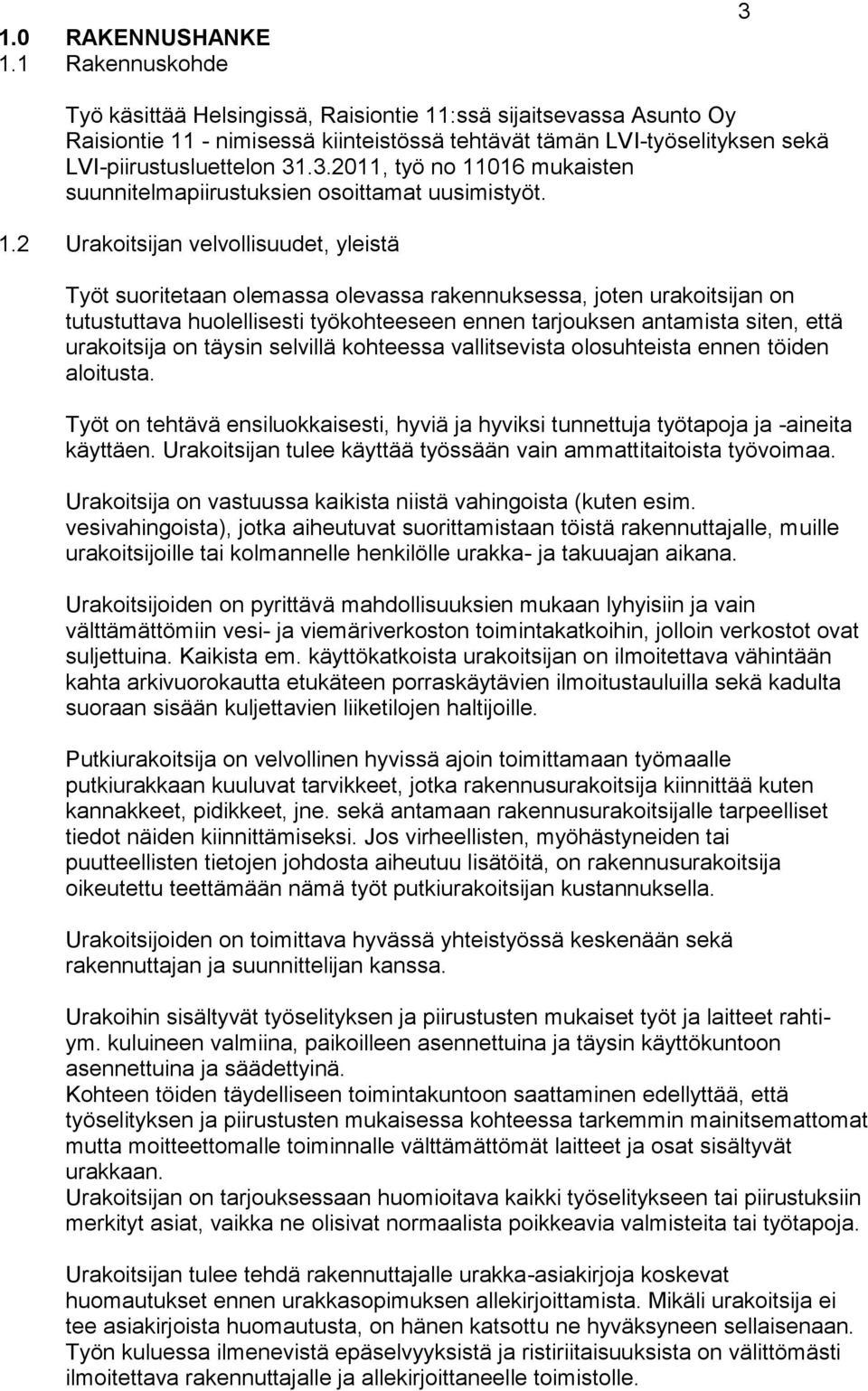 1.2 Urakoitsijan velvollisuudet, yleistä Työt suoritetaan olemassa olevassa rakennuksessa, joten urakoitsijan on tutustuttava huolellisesti työkohteeseen ennen tarjouksen antamista siten, että