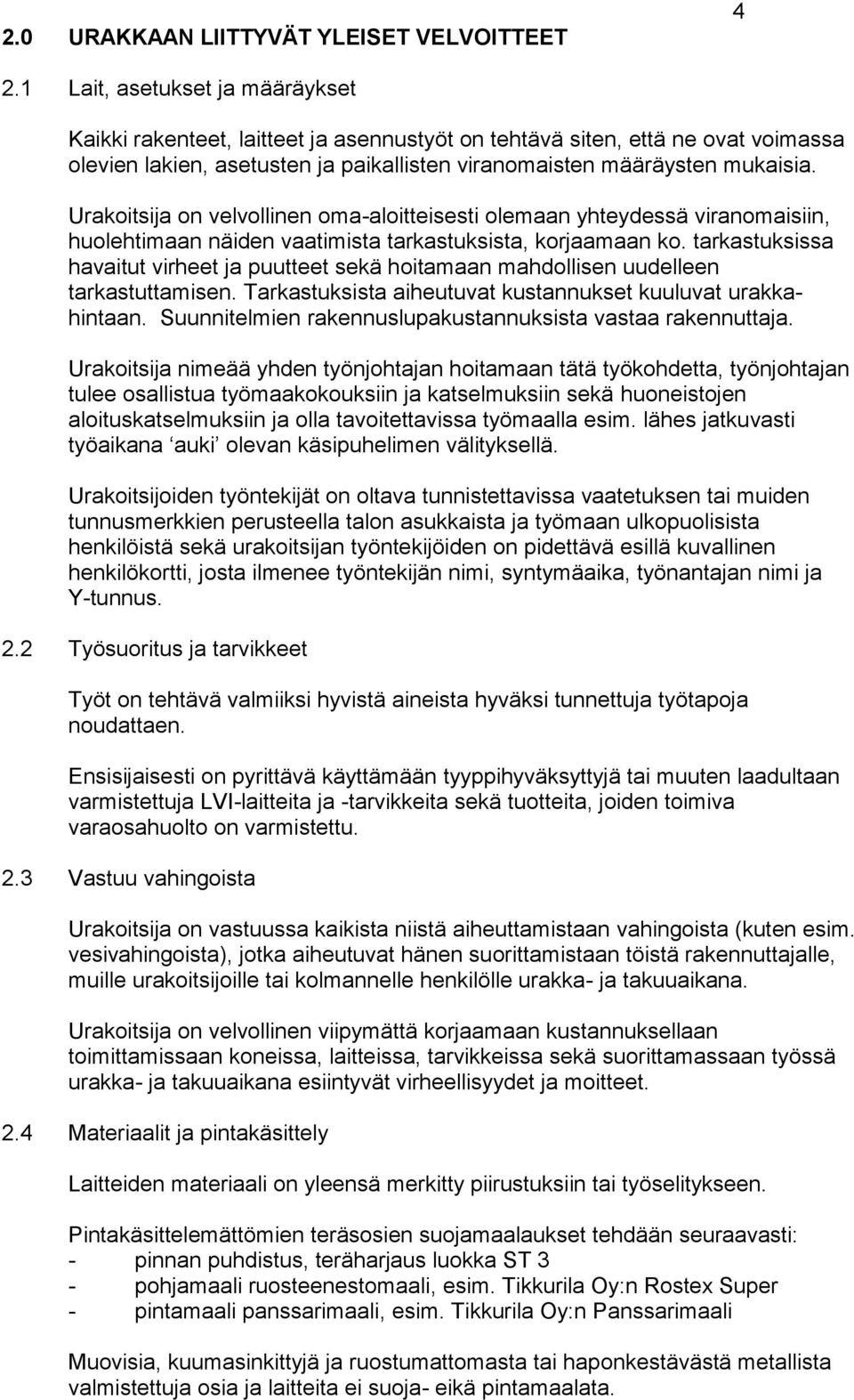 Urakoitsija on velvollinen oma-aloitteisesti olemaan yhteydessä viranomaisiin, huolehtimaan näiden vaatimista tarkastuksista, korjaamaan ko.