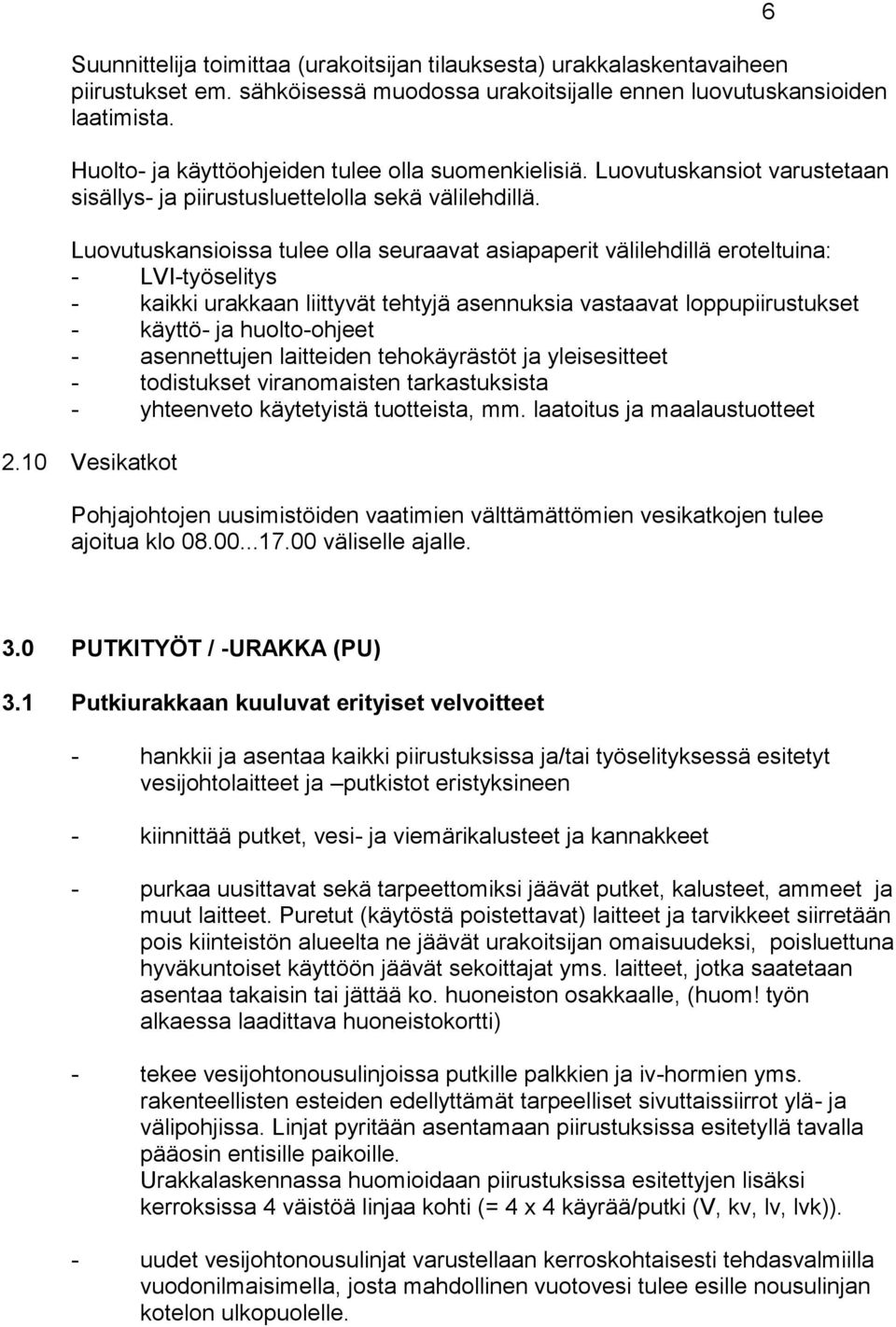 Luovutuskansioissa tulee olla seuraavat asiapaperit välilehdillä eroteltuina: - LVI-työselitys - kaikki urakkaan liittyvät tehtyjä asennuksia vastaavat loppupiirustukset - käyttö- ja huolto-ohjeet -