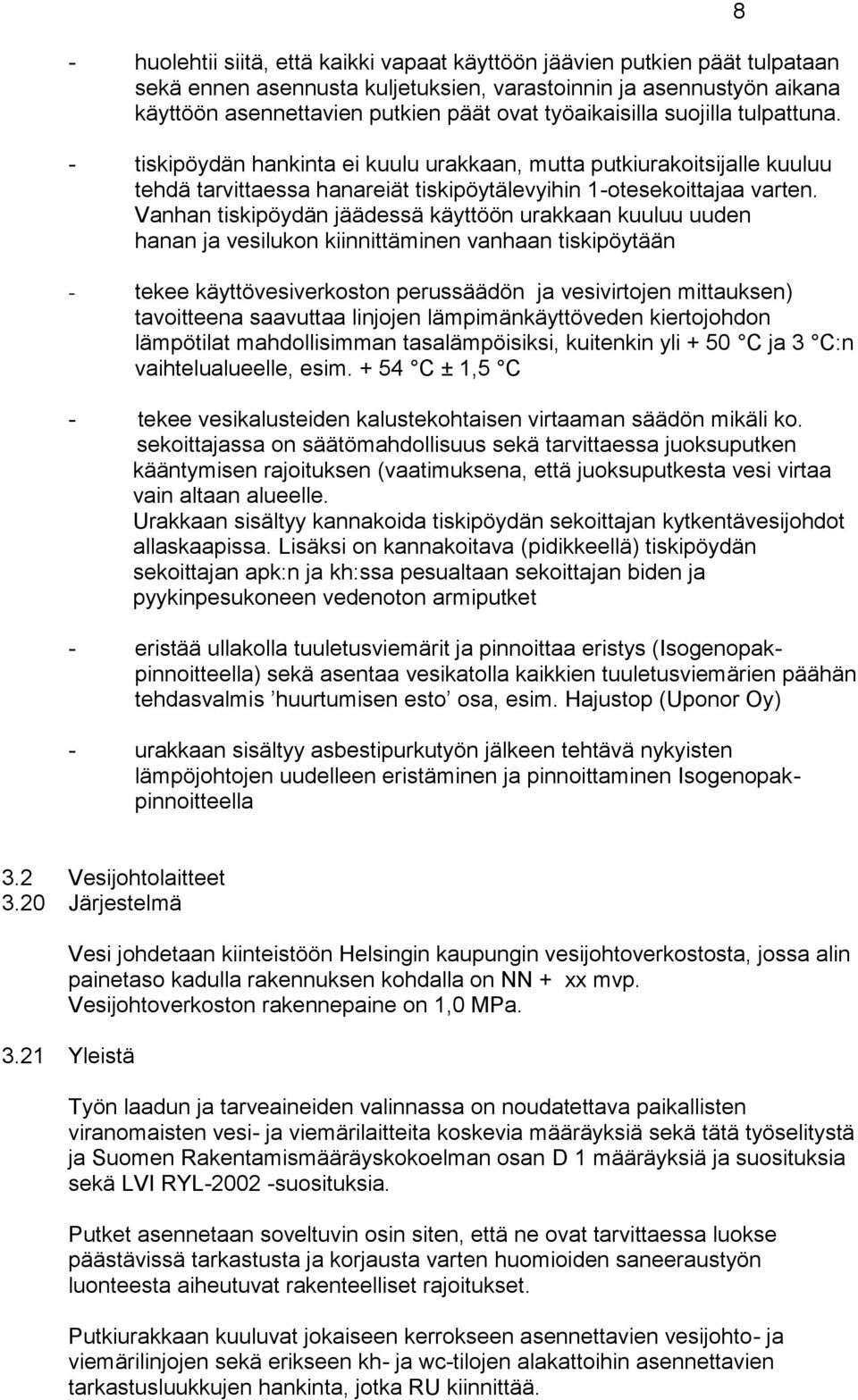 Vanhan tiskipöydän jäädessä käyttöön urakkaan kuuluu uuden hanan ja vesilukon kiinnittäminen vanhaan tiskipöytään - tekee käyttövesiverkoston perussäädön ja vesivirtojen mittauksen) tavoitteena