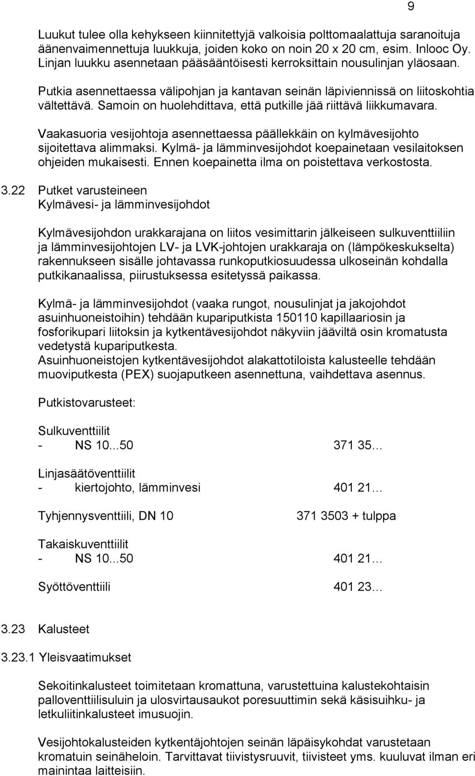 Samoin on huolehdittava, että putkille jää riittävä liikkumavara. Vaakasuoria vesijohtoja asennettaessa päällekkäin on kylmävesijohto sijoitettava alimmaksi.