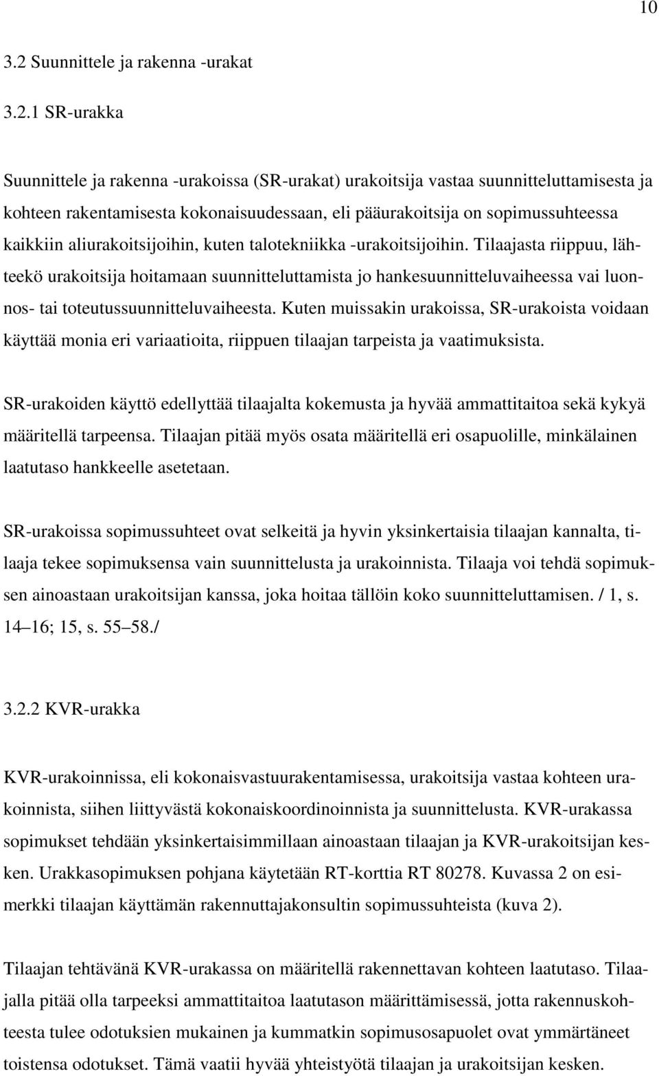 1 SR-urakka Suunnittele ja rakenna -urakoissa (SR-urakat) urakoitsija vastaa suunnitteluttamisesta ja kohteen rakentamisesta kokonaisuudessaan, eli pääurakoitsija on sopimussuhteessa kaikkiin