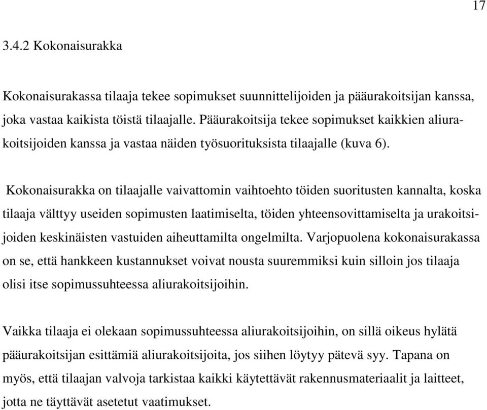 Kokonaisurakka on tilaajalle vaivattomin vaihtoehto töiden suoritusten kannalta, koska tilaaja välttyy useiden sopimusten laatimiselta, töiden yhteensovittamiselta ja urakoitsijoiden keskinäisten