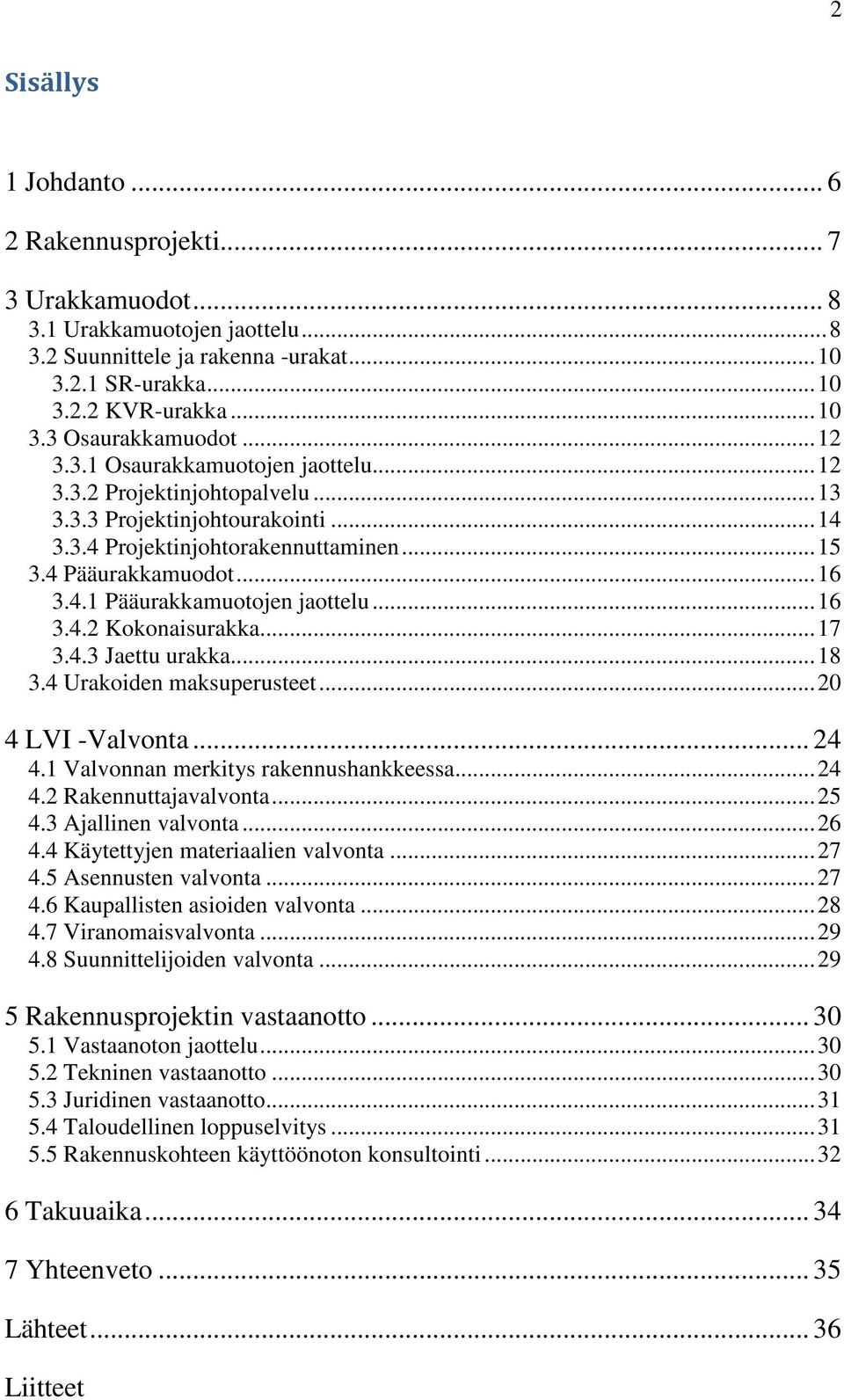 .. 16 3.4.2 Kokonaisurakka... 17 3.4.3 Jaettu urakka... 18 3.4 Urakoiden maksuperusteet... 20 4 LVI -Valvonta... 24 4.1 Valvonnan merkitys rakennushankkeessa... 24 4.2 Rakennuttajavalvonta... 25 4.