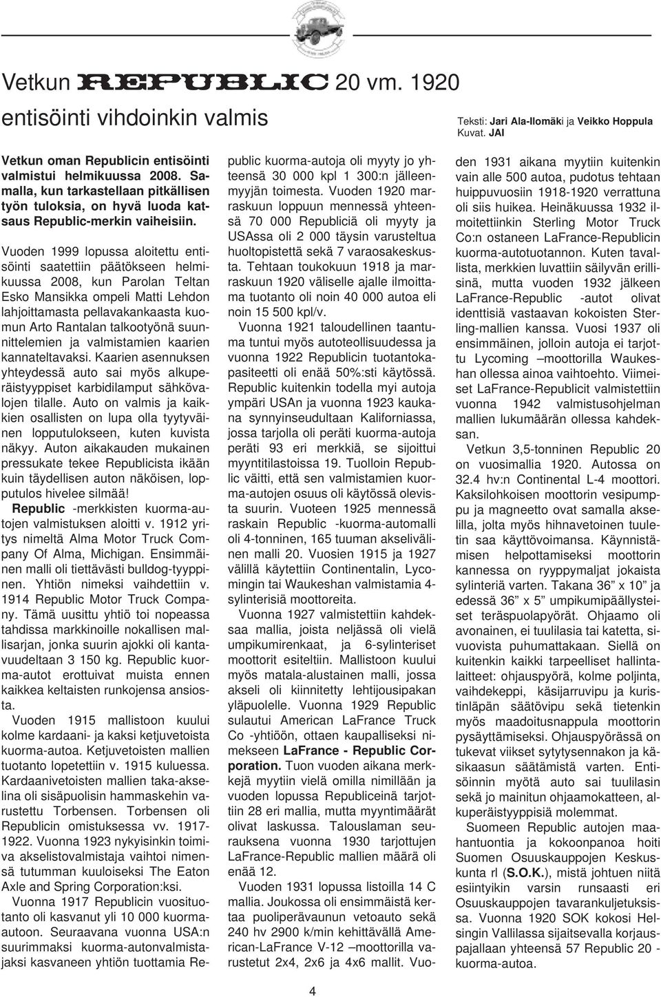 4 Vuoden 1999 lopussa aloitettu entisöinti saatettiin päätökseen helmikuussa 2008, kun Parolan Teltan Esko Mansikka ompeli Matti Lehdon lahjoittamasta pellavakankaasta kuomun Arto Rantalan