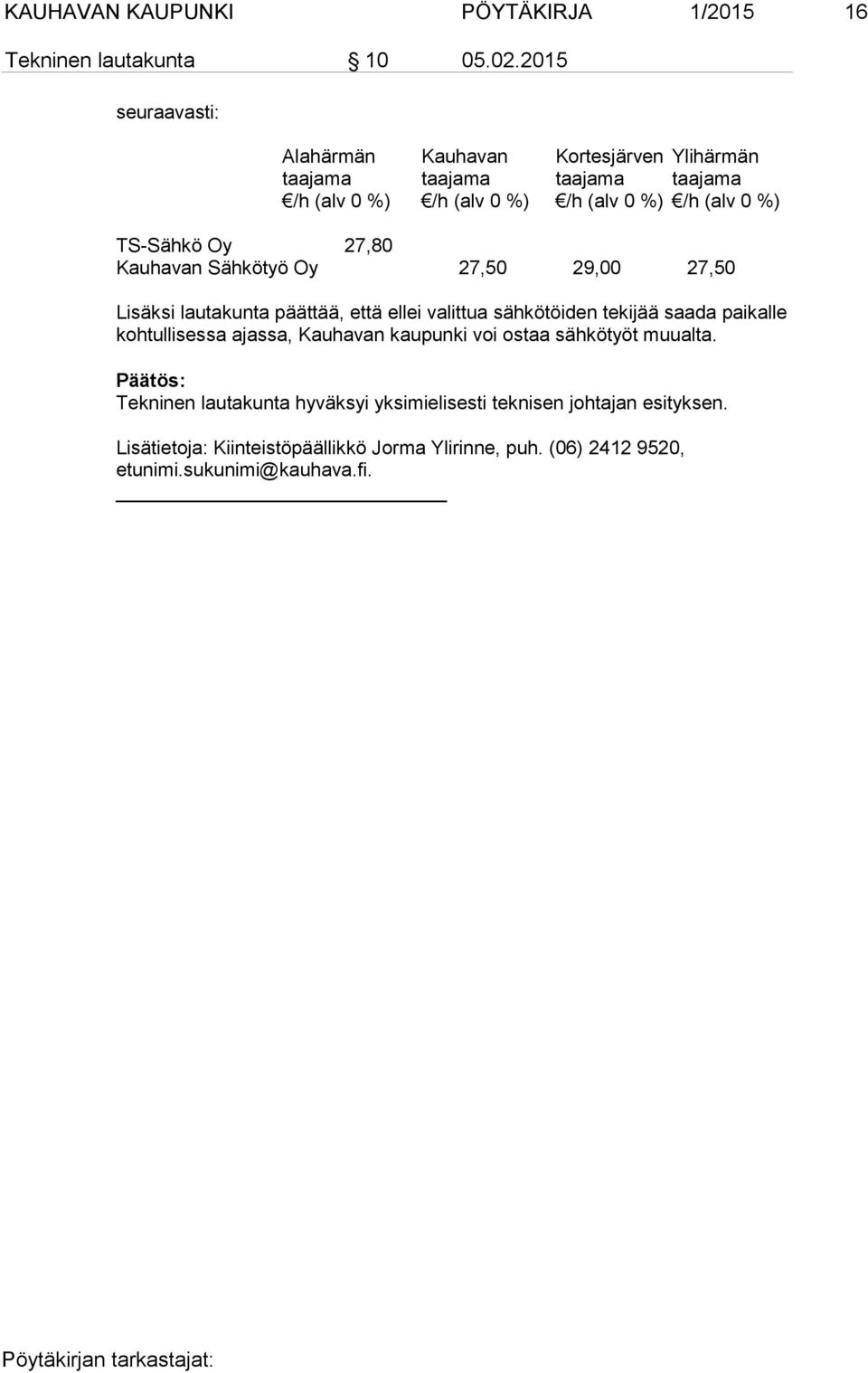 TS-Sähkö Oy 27,80 Kauhavan Sähkötyö Oy 27,50 29,00 27,50 Lisäksi lautakunta päättää, että ellei valittua sähkötöiden tekijää saada paikalle
