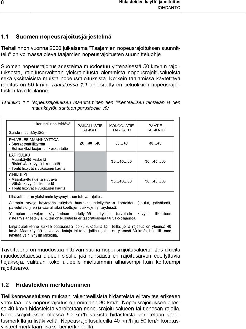 Suomen nopeusrajoitusjärjestelmä muodostuu yhtenäisestä 50 km/h:n rajoituksesta, rajoitusarvoltaan yleisrajoitusta alemmista nopeusrajoitusalueista sekä yksittäisistä muista nopeusrajoituksista.