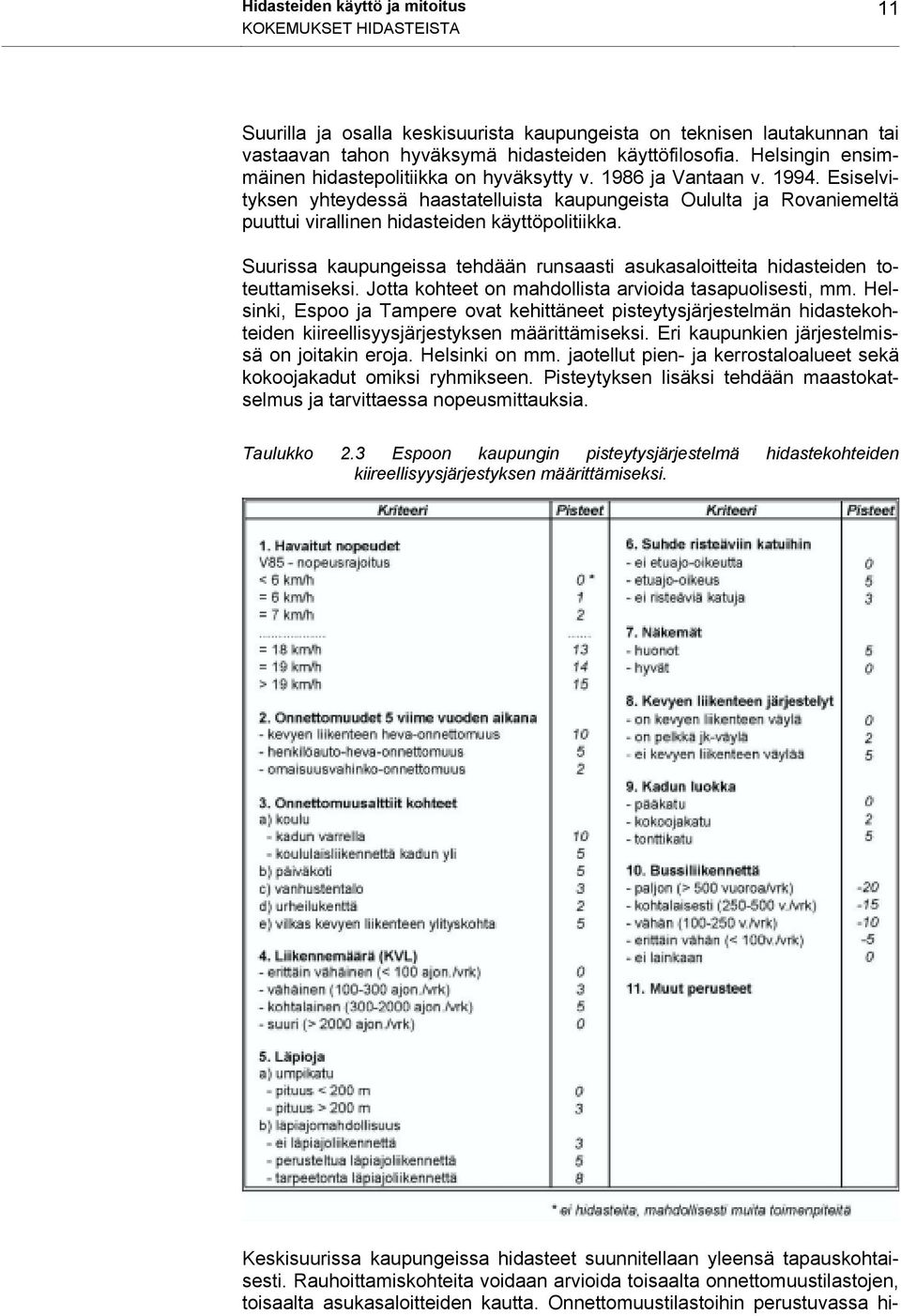 Esiselvityksen yhteydessä haastatelluista kaupungeista Oululta ja Rovaniemeltä puuttui virallinen hidasteiden käyttöpolitiikka.