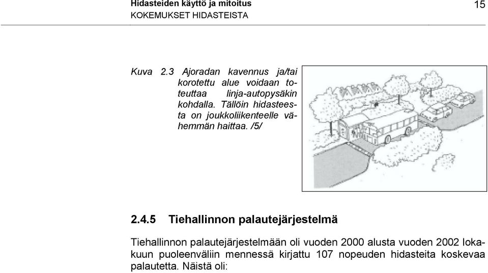 5 Tiehallinnon palautejärjestelmä Tiehallinnon palautejärjestelmään oli vuoden 2000 alusta vuoden 2002 lokakuun puoleenväliin mennessä kirjattu 107 nopeuden hidasteita koskevaa palautetta.