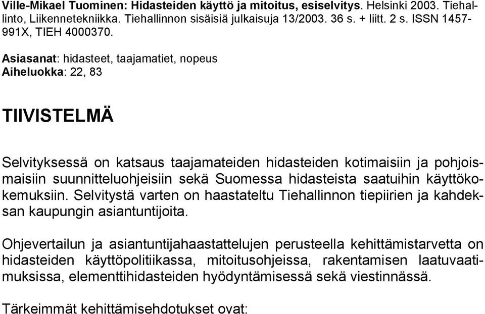 Asiasanat: hidasteet, taajamatiet, nopeus Aiheluokka: 22, 83 TIIVISTELMÄ Selvityksessä on katsaus taajamateiden hidasteiden kotimaisiin ja pohjoismaisiin suunnitteluohjeisiin sekä Suomessa