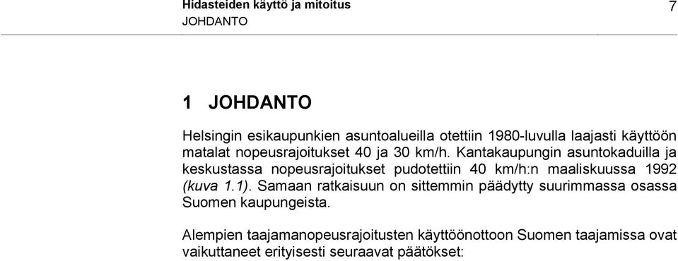 Alempien taajamanopeusrajoitusten käyttöönottoon Suomen taajamissa ovat vaikuttaneet erityisesti seuraavat päätökset: Valtioneuvoston vuonna 1997 tekemä periaatepäätös tieliikenteen turvallisuuden