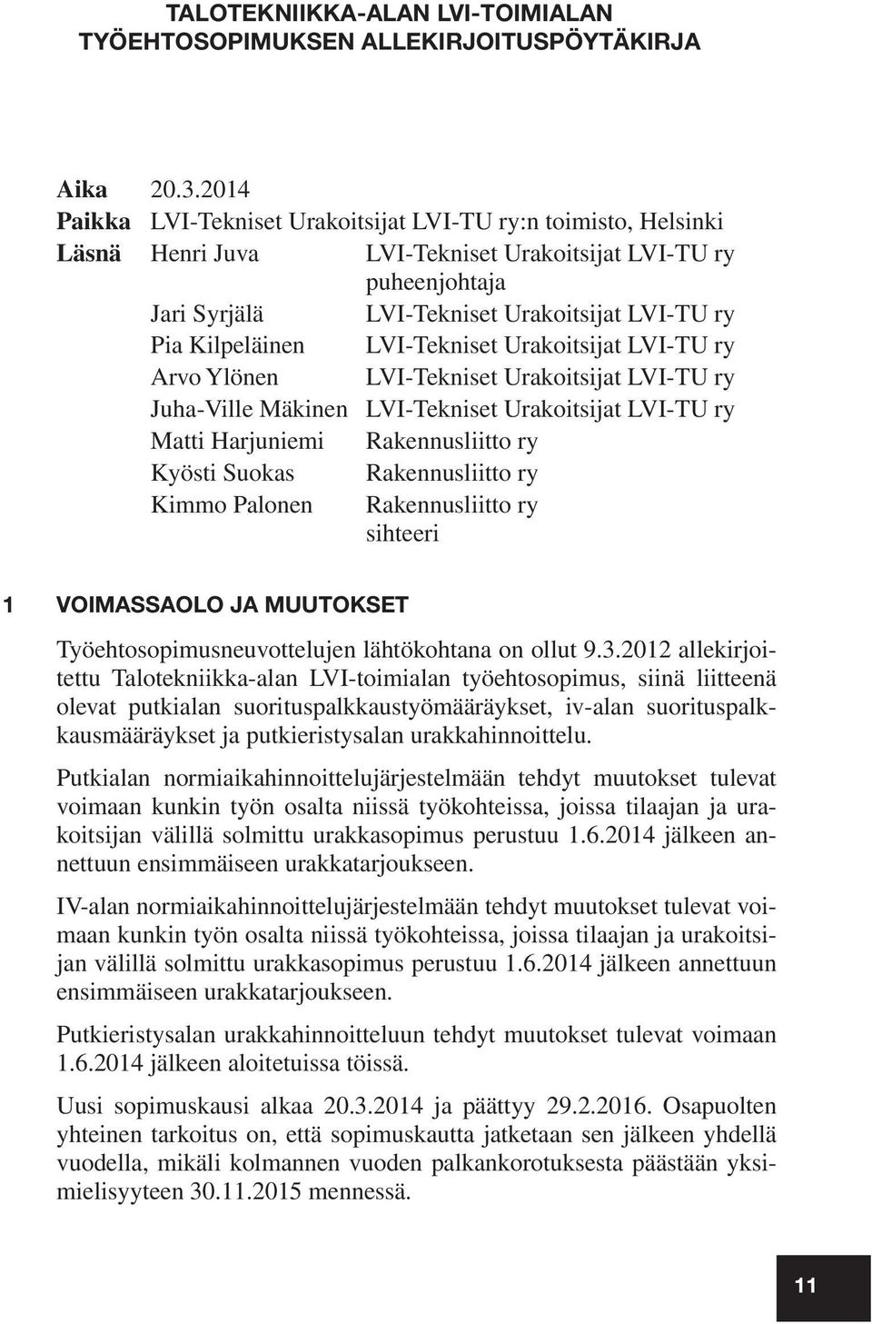 Kilpeläinen LVI-Tekniset Urakoitsijat LVI-TU ry Arvo Ylönen LVI-Tekniset Urakoitsijat LVI-TU ry Juha-Ville Mäkinen LVI-Tekniset Urakoitsijat LVI-TU ry Matti Harjuniemi Rakennusliitto ry Kyösti Suokas