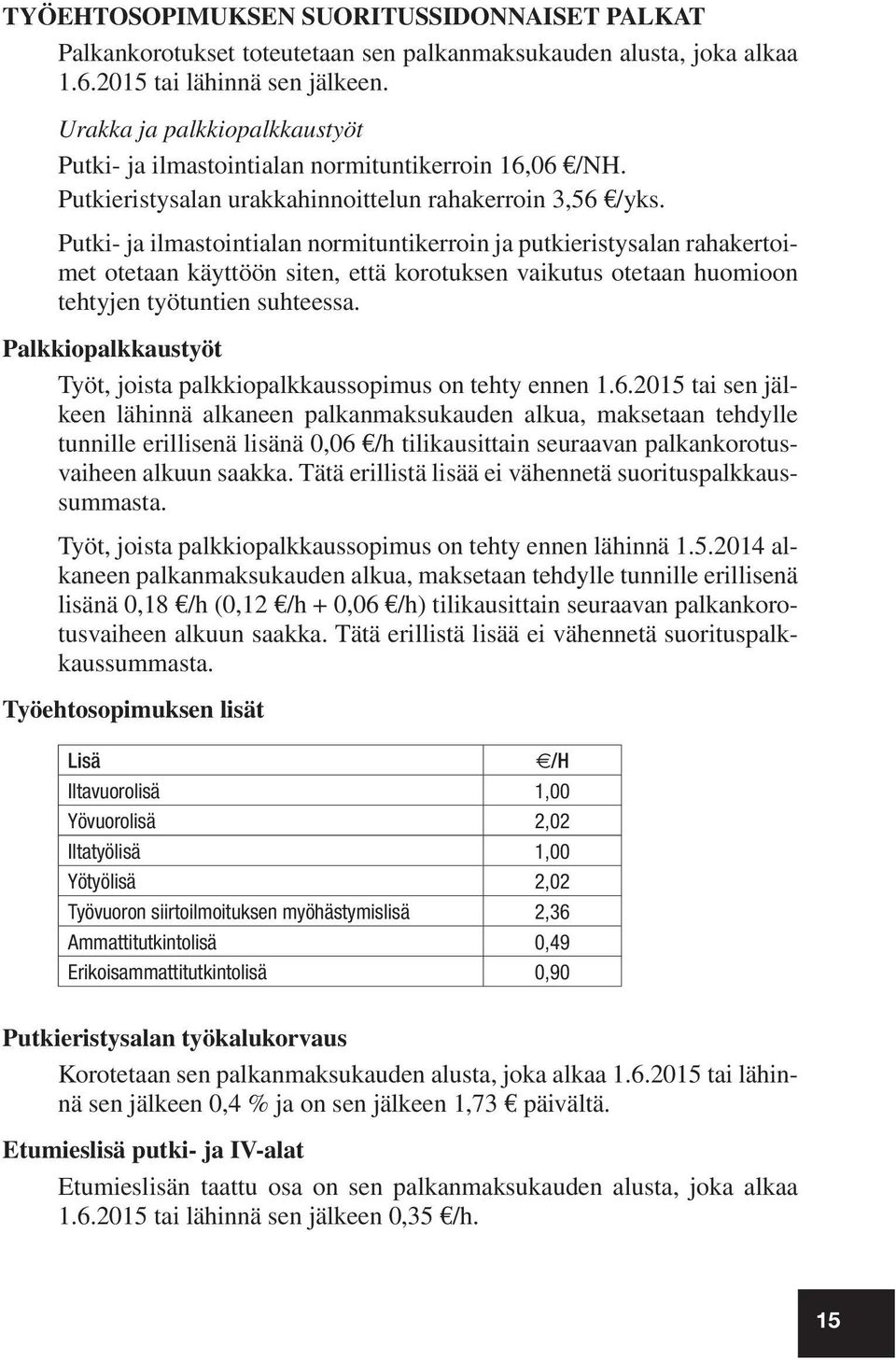 Putki- ja ilmastointialan normituntikerroin ja putkieristysalan rahakertoimet otetaan käyttöön siten, että korotuksen vaikutus otetaan huomioon tehtyjen työtuntien suhteessa.